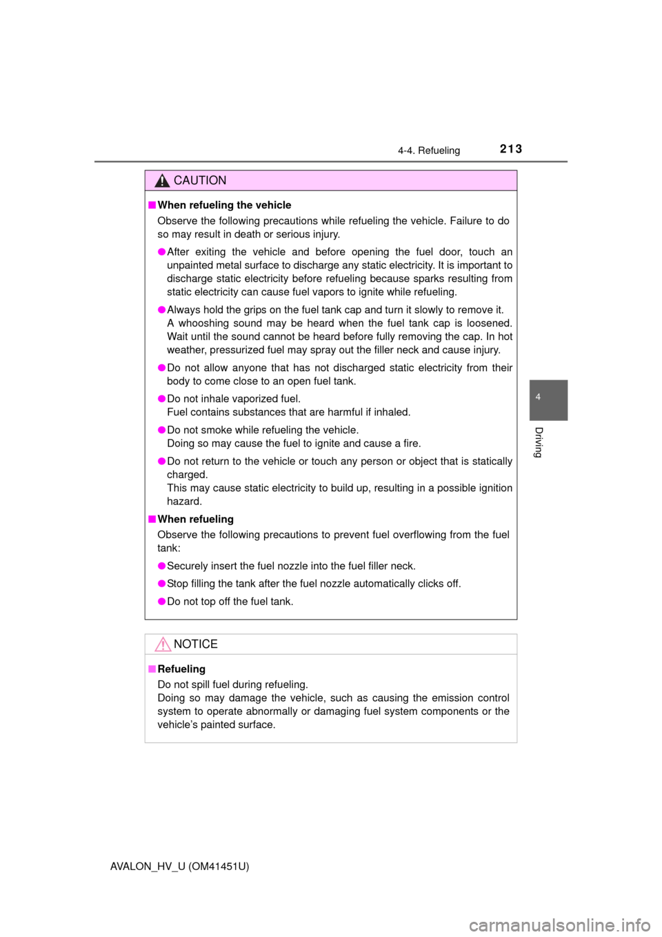 TOYOTA AVALON HYBRID 2013 XX40 / 4.G Owners Manual 2134-4. Refueling
4
Driving
AVALON_HV_U (OM41451U)
CAUTION
■When refueling the vehicle
Observe the following precautions while refueling the vehicle. Failure to do
so may result in death or serious 