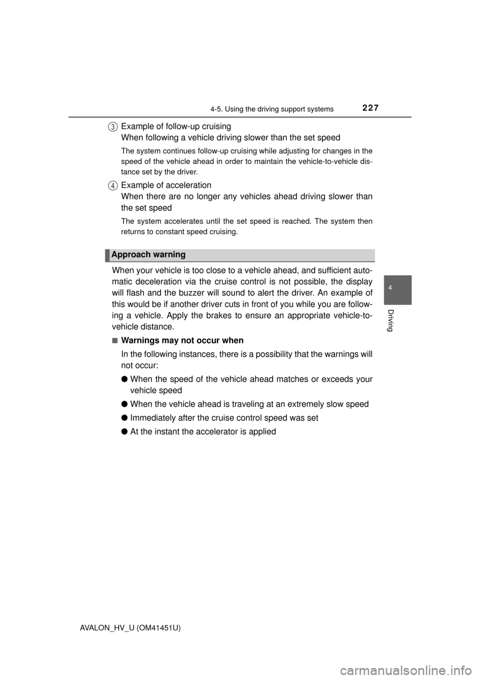 TOYOTA AVALON HYBRID 2013 XX40 / 4.G Owners Manual 2274-5. Using the driving support systems
4
Driving
AVALON_HV_U (OM41451U)
Example of follow-up cruising 
When following a vehicle driving slower than the set speed 
The system continues follow-up cru