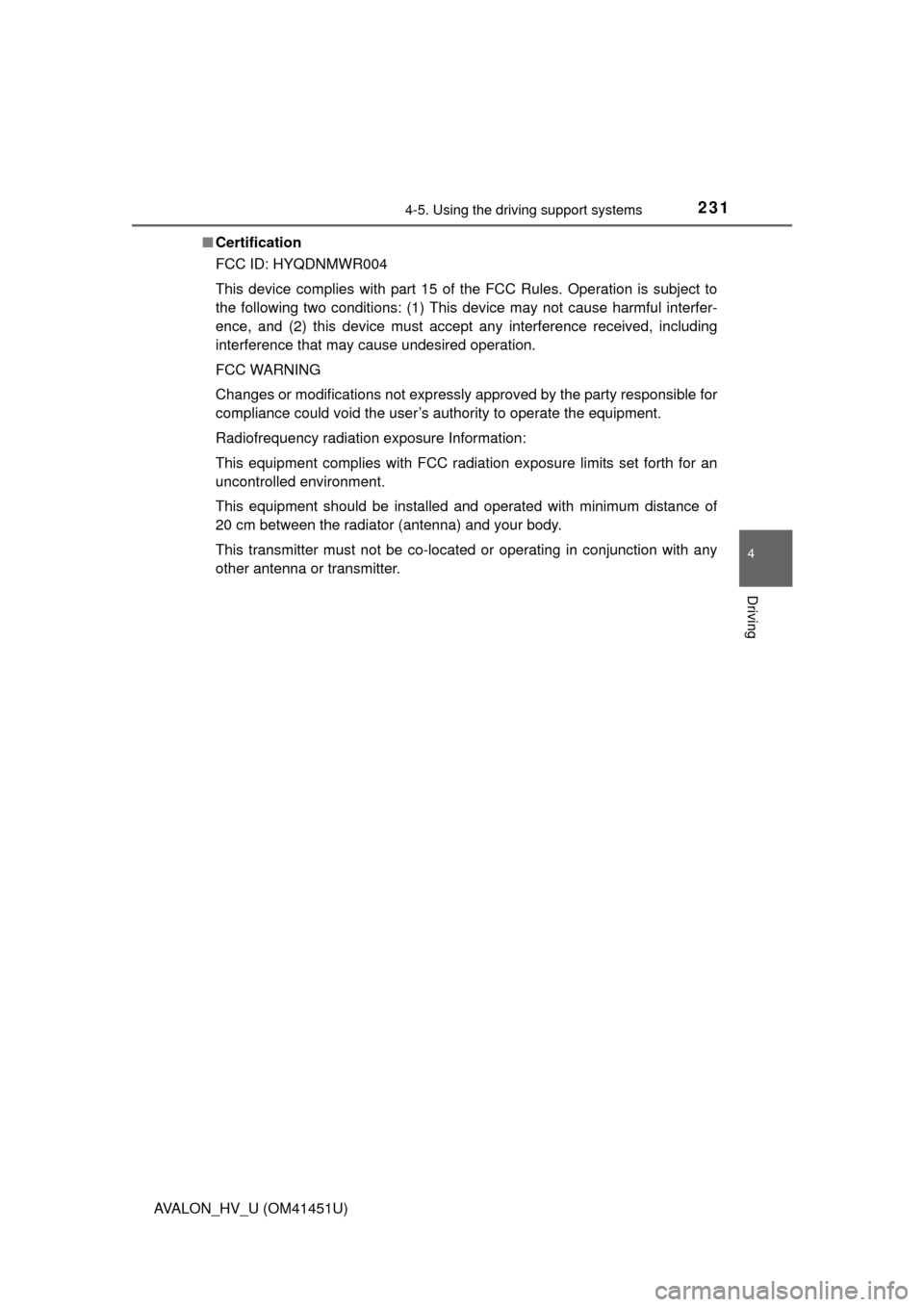 TOYOTA AVALON HYBRID 2013 XX40 / 4.G Owners Guide 2314-5. Using the driving support systems
4
Driving
AVALON_HV_U (OM41451U)■
Certification
FCC ID: HYQDNMWR004
This device complies with part 15 of the FCC Rules. Operation is subject to
the followin