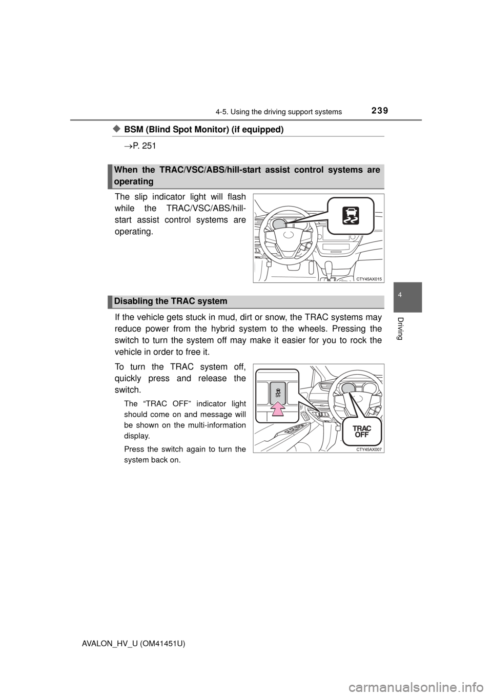 TOYOTA AVALON HYBRID 2013 XX40 / 4.G Owners Manual 2394-5. Using the driving support systems
4
Driving
AVALON_HV_U (OM41451U)
◆BSM (Blind Spot Monitor) (if equipped)
P.  2 5 1
The slip indicator light will flash
while the TRAC/VSC/ABS/hill-
start