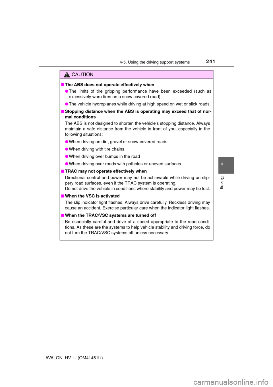 TOYOTA AVALON HYBRID 2013 XX40 / 4.G Owners Manual 2414-5. Using the driving support systems
4
Driving
AVALON_HV_U (OM41451U)
CAUTION
■The ABS does not operate effectively when
●The limits of tire gripping performance have been exceeded (such as
e