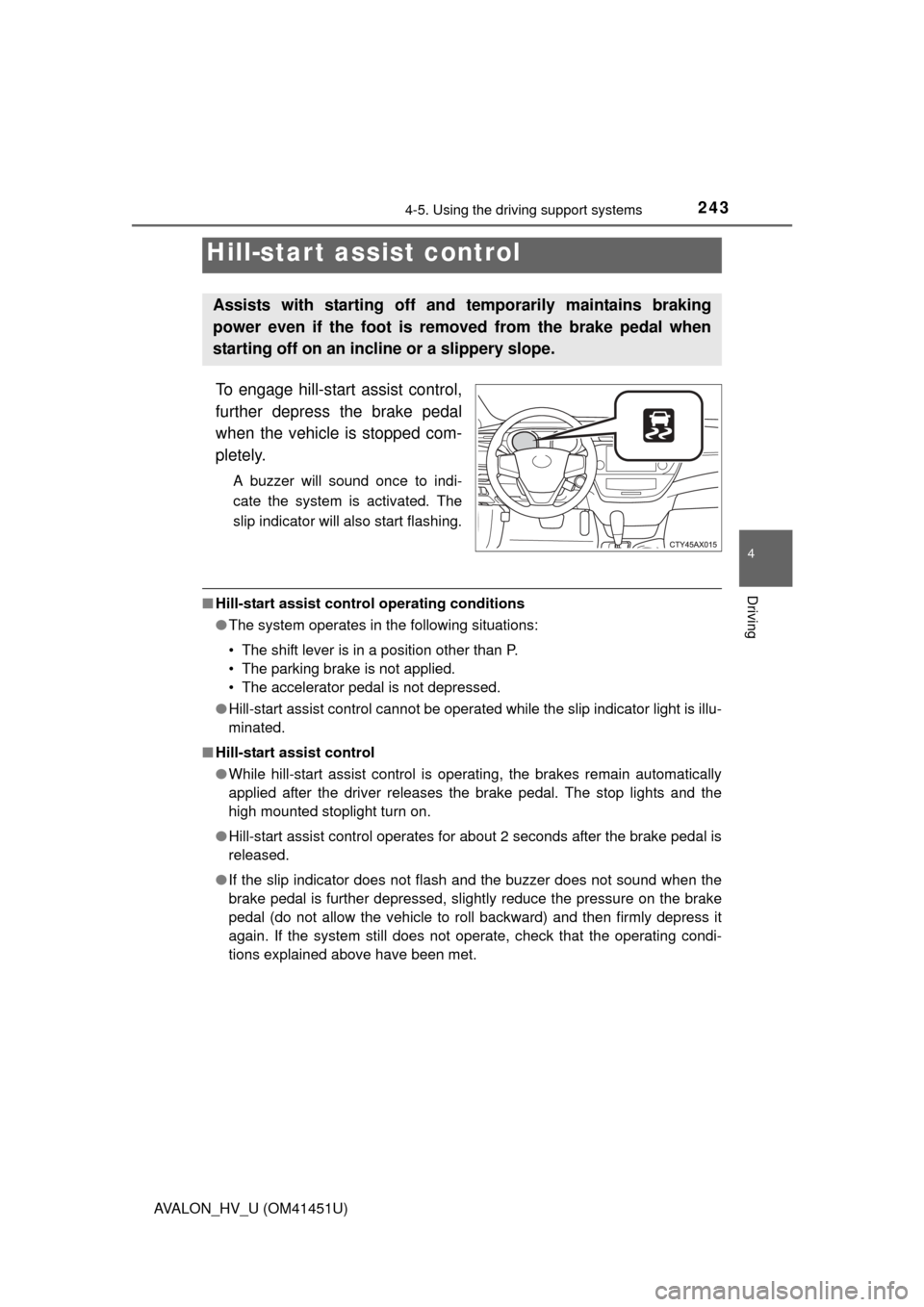 TOYOTA AVALON HYBRID 2013 XX40 / 4.G Owners Manual 2434-5. Using the driving support systems
4
Driving
AVALON_HV_U (OM41451U)
To engage hill-start assist control,
further depress the brake pedal
when the vehicle is stopped com-
pletely.
A buzzer will 