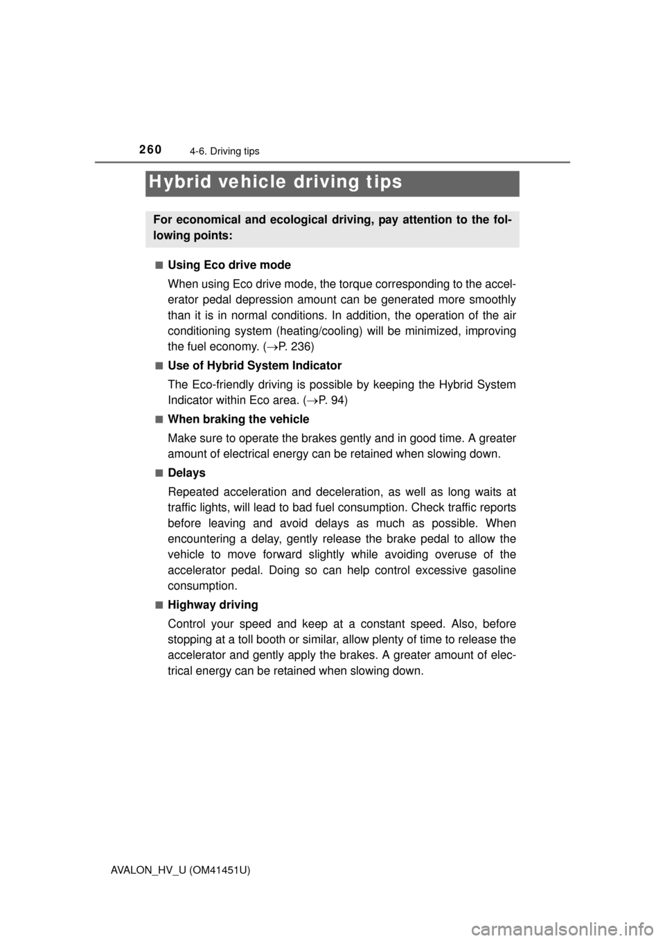 TOYOTA AVALON HYBRID 2013 XX40 / 4.G User Guide 260
AVALON_HV_U (OM41451U)
4-6. Driving tips
■Using Eco drive mode
When using Eco drive mode, the torque corresponding to the accel-
erator pedal depression amount can be generated more smoothly
tha