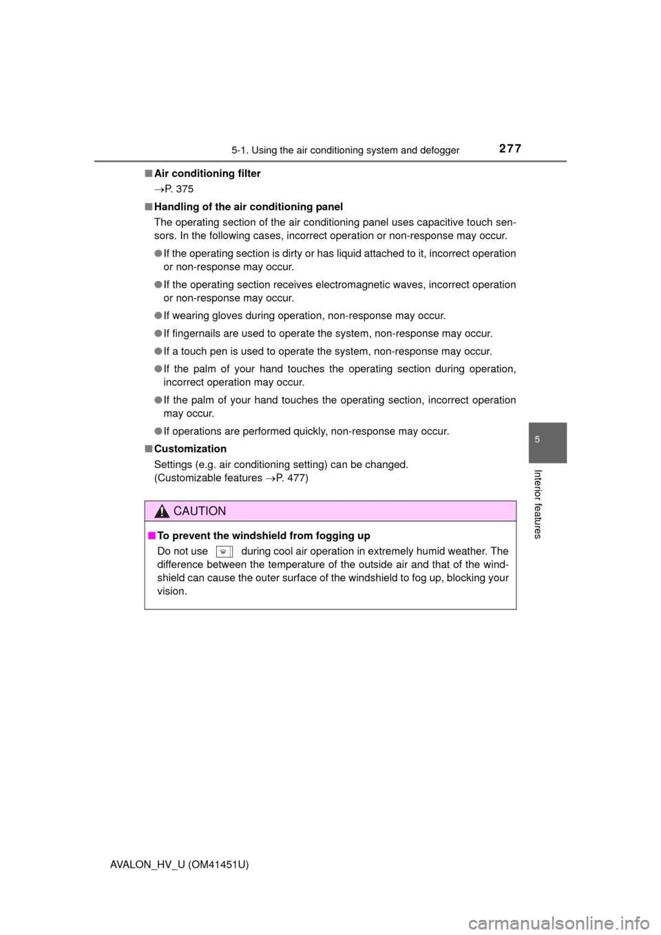 TOYOTA AVALON HYBRID 2013 XX40 / 4.G Owners Manual 2775-1. Using the air conditioning system and defogger
5
Interior features
AVALON_HV_U (OM41451U)■
Air conditioning filter
P. 375
■ Handling of the air conditioning panel
The operating section 