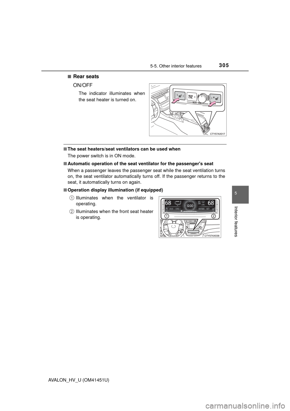 TOYOTA AVALON HYBRID 2013 XX40 / 4.G Owners Manual 3055-5. Other interior features
5
Interior features
AVALON_HV_U (OM41451U)■
Rear seats
ON/OFF
The indicator illuminates when
the seat heater is turned on. 
■
The seat heaters/seat ventilators can 