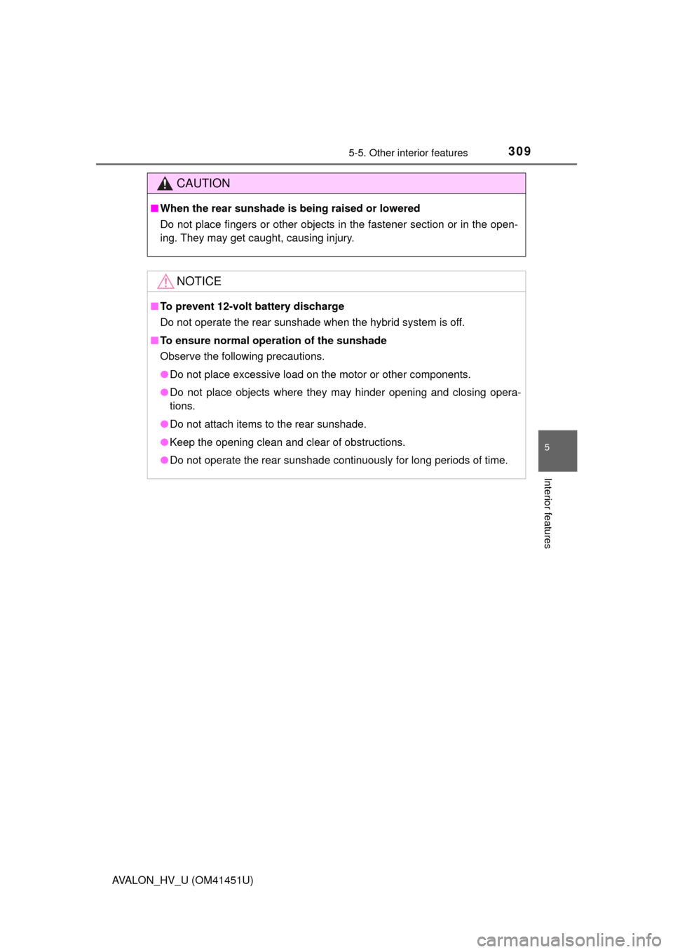 TOYOTA AVALON HYBRID 2013 XX40 / 4.G Service Manual 3095-5. Other interior features
5
Interior features
AVALON_HV_U (OM41451U)
CAUTION
■When the rear sunshade is being raised or lowered
Do not place fingers or other objects in the fastener section or