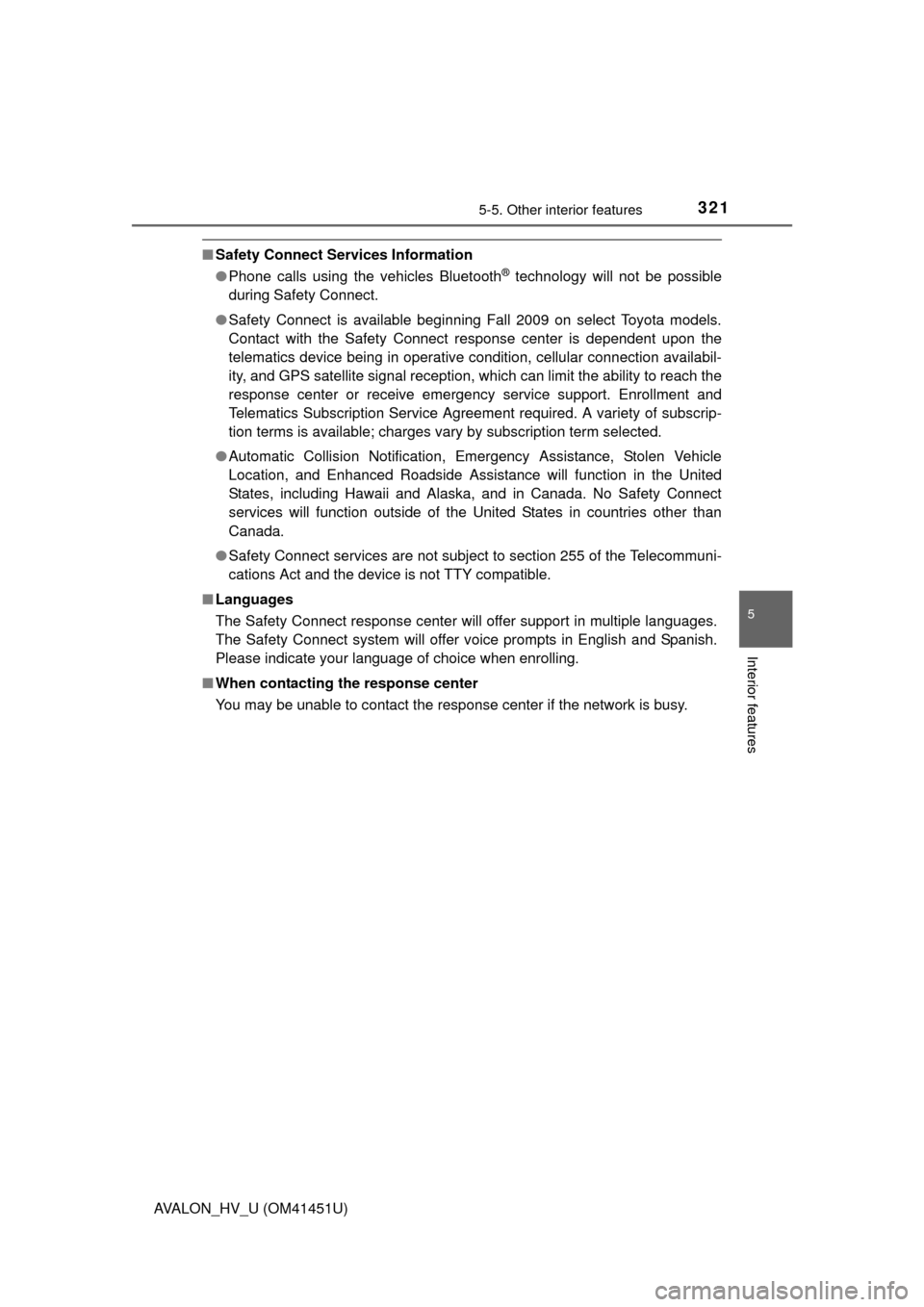 TOYOTA AVALON HYBRID 2013 XX40 / 4.G Owners Guide 3215-5. Other interior features
5
Interior features
AVALON_HV_U (OM41451U)
■Safety Connect Services Information
●Phone calls using the vehicles Bluetooth
® technology will not be possible
during 
