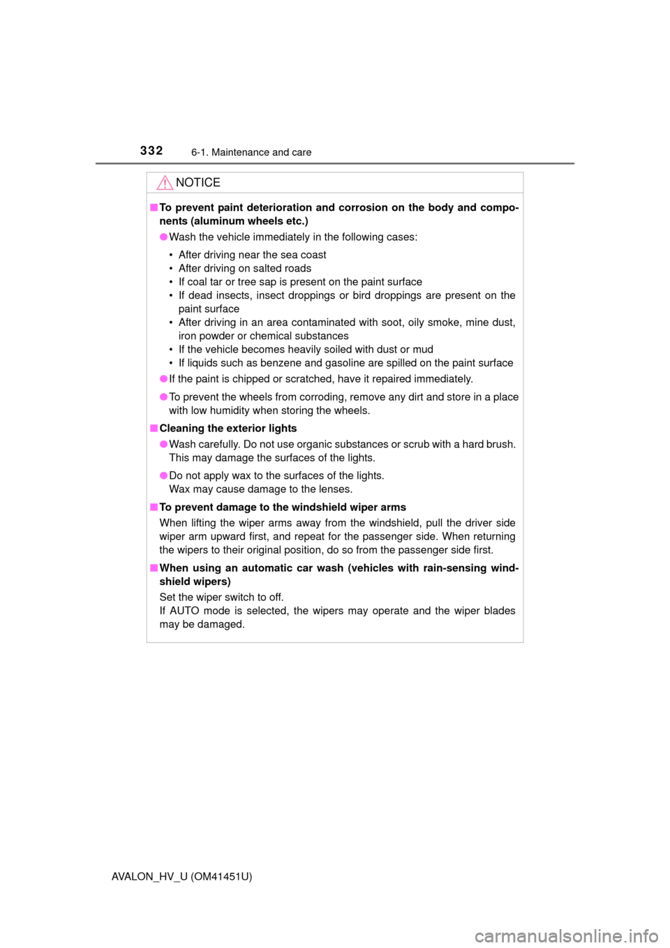 TOYOTA AVALON HYBRID 2013 XX40 / 4.G Owners Manual 3326-1. Maintenance and care
AVALON_HV_U (OM41451U)
NOTICE
■To prevent paint deterioration and  corrosion on the body and compo-
nents (aluminum wheels etc.)
● Wash the vehicle immediately in the 
