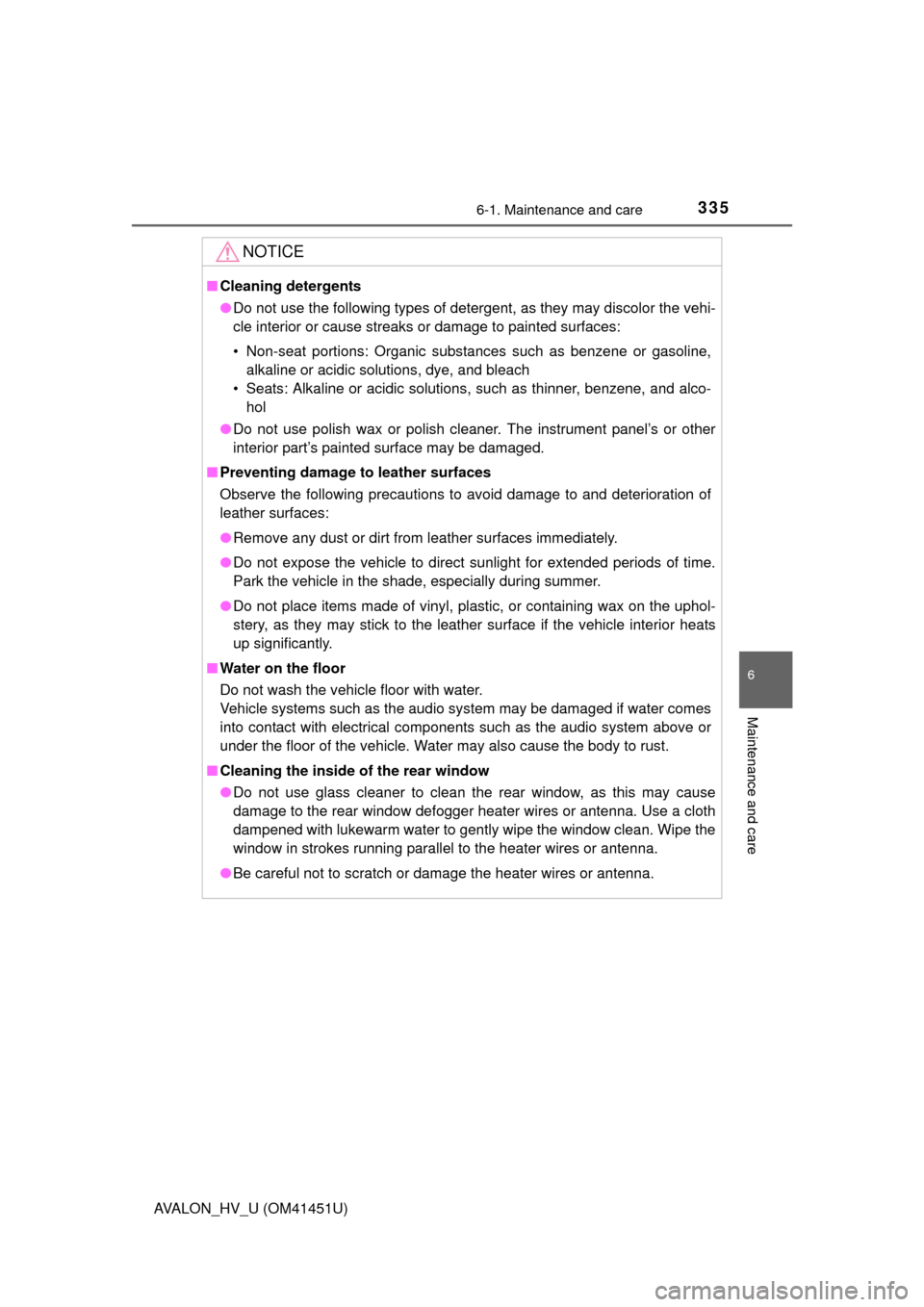 TOYOTA AVALON HYBRID 2013 XX40 / 4.G Owners Manual 3356-1. Maintenance and care
6
Maintenance and care
AVALON_HV_U (OM41451U)
NOTICE
■Cleaning detergents
●Do not use the following types of detergent, as they may discolor the vehi-
cle interior or 