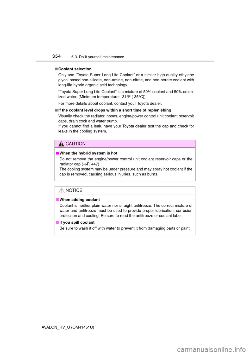 TOYOTA AVALON HYBRID 2013 XX40 / 4.G User Guide 3546-3. Do-it-yourself maintenance
AVALON_HV_U (OM41451U)
■Coolant selection
Only use “Toyota Super Long Life Coolant” or a similar high quality ethylene
glycol based non-silicate, non-amine, no