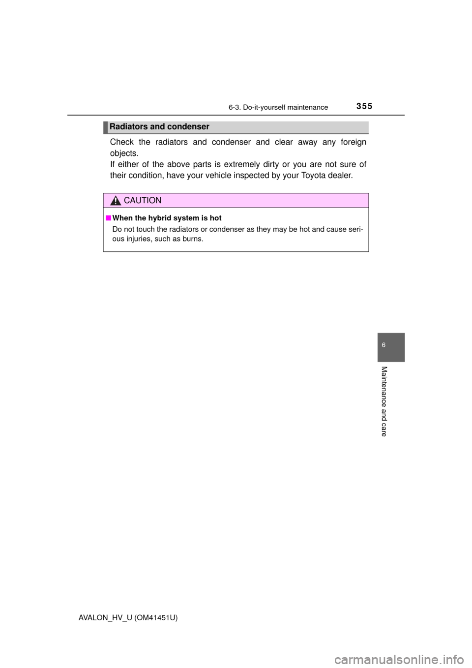 TOYOTA AVALON HYBRID 2013 XX40 / 4.G Owners Manual 3556-3. Do-it-yourself maintenance
6
Maintenance and care
AVALON_HV_U (OM41451U)
Check the radiators and condenser and clear away any foreign
objects. 
If either of the above parts is extremely dirty 
