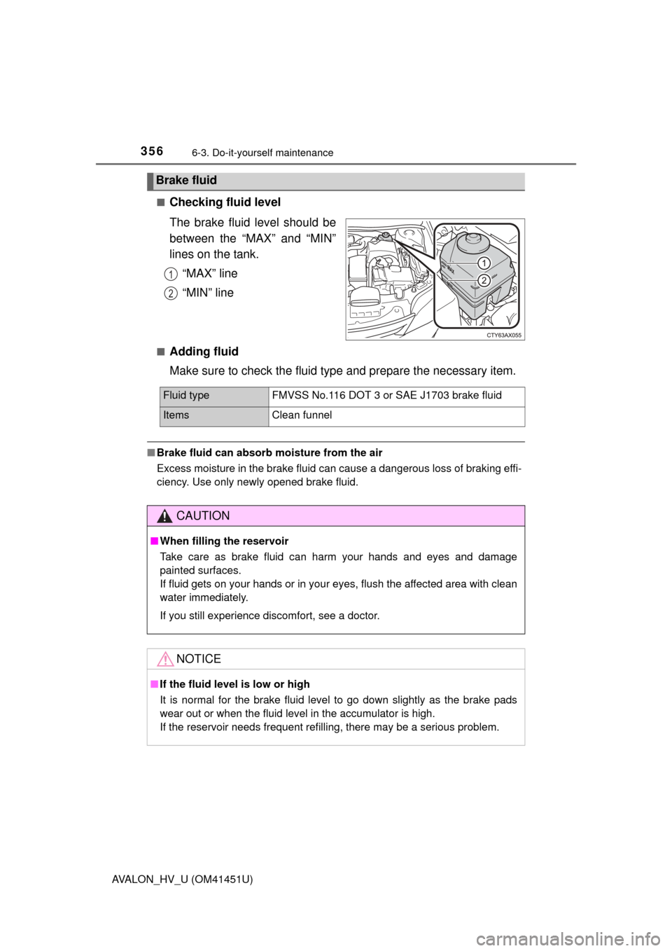 TOYOTA AVALON HYBRID 2013 XX40 / 4.G Owners Manual 3566-3. Do-it-yourself maintenance
AVALON_HV_U (OM41451U)■
Checking fluid level
The brake fluid level should be
between the “MAX” and “MIN”
lines on the tank.
“MAX” line
“MIN” line
�