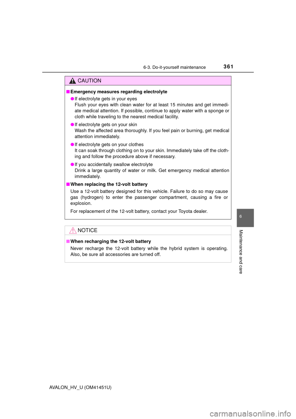 TOYOTA AVALON HYBRID 2013 XX40 / 4.G Workshop Manual 3616-3. Do-it-yourself maintenance
6
Maintenance and care
AVALON_HV_U (OM41451U)
CAUTION
■Emergency measures regarding electrolyte
●If electrolyte gets in your eyes
Flush your eyes with clean wate