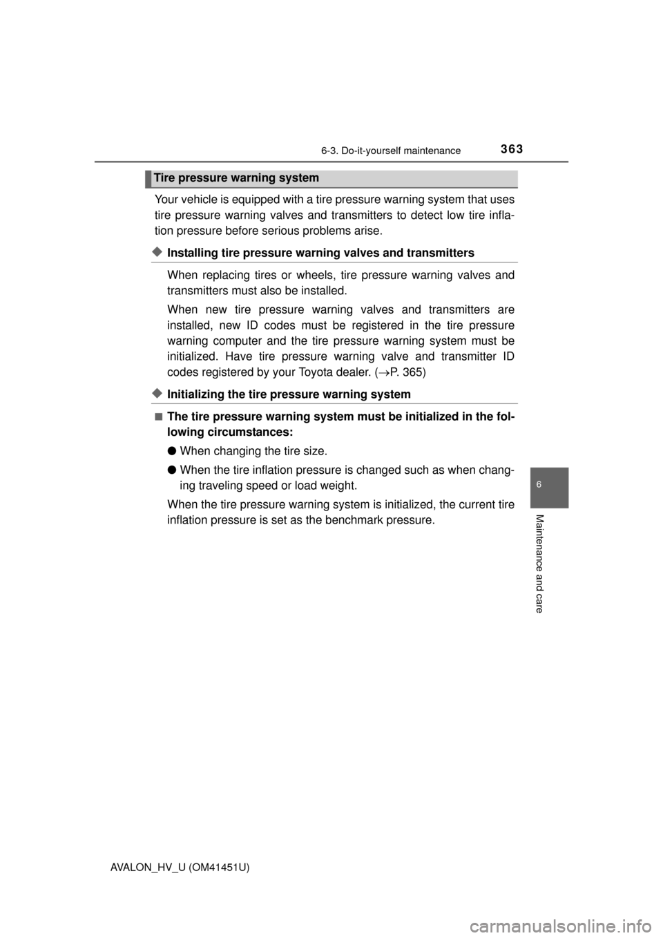 TOYOTA AVALON HYBRID 2013 XX40 / 4.G Service Manual 3636-3. Do-it-yourself maintenance
6
Maintenance and care
AVALON_HV_U (OM41451U)
Your vehicle is equipped with a tire pressure warning system that uses
tire pressure warning valves and tr ansmitters t