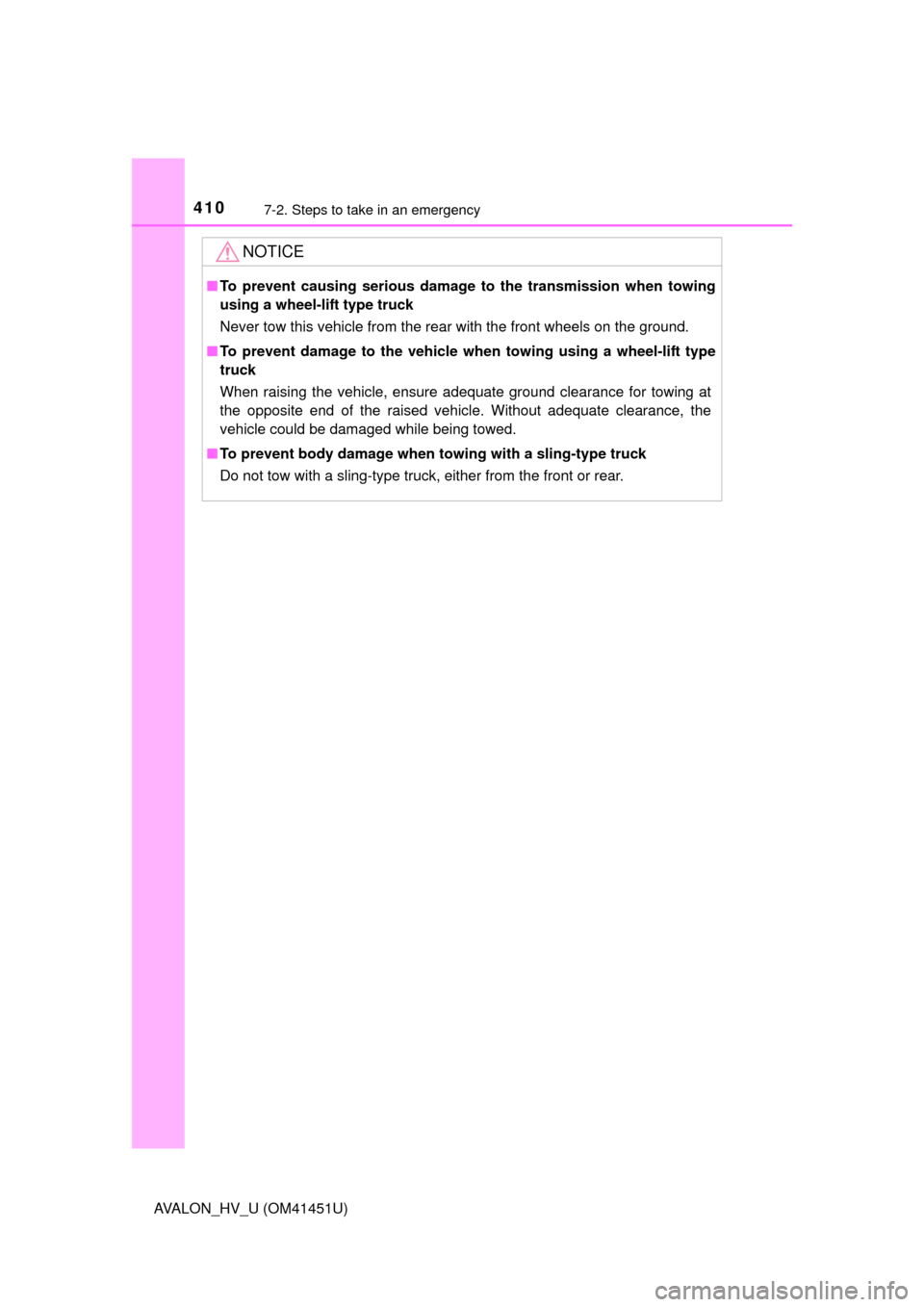 TOYOTA AVALON HYBRID 2013 XX40 / 4.G Owners Manual 4107-2. Steps to take in an emergency
AVALON_HV_U (OM41451U)
NOTICE
■To prevent causing serious damage to the transmission when towing
using a wheel-lift type truck
Never tow this vehicle from the r