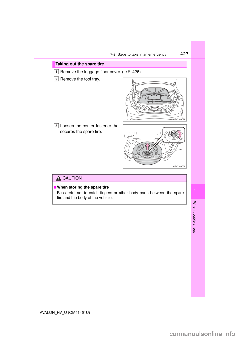 TOYOTA AVALON HYBRID 2013 XX40 / 4.G Owners Manual 4277-2. Steps to take in an emergency
7
When trouble arises
AVALON_HV_U (OM41451U)
Remove the luggage floor cover. (P. 426)
Remove the tool tray.
Loosen the center fastener that
secures the spare t