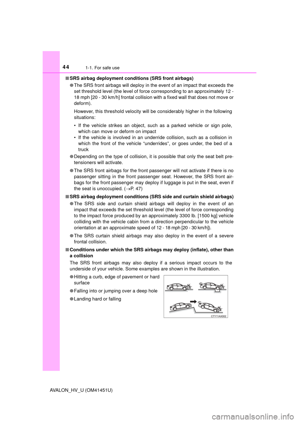 TOYOTA AVALON HYBRID 2013 XX40 / 4.G Service Manual 441-1. For safe use
AVALON_HV_U (OM41451U)■
SRS airbag deployment conditions (SRS front airbags)
●The SRS front airbags will deploy in the event of an impact that exceeds the
set threshold level (