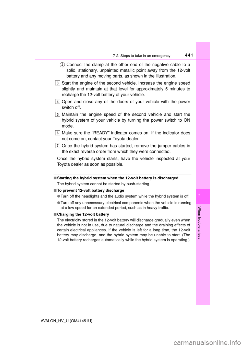 TOYOTA AVALON HYBRID 2013 XX40 / 4.G Repair Manual 4417-2. Steps to take in an emergency
7
When trouble arises
AVALON_HV_U (OM41451U)
Connect the clamp at the other end of the negative cable to a
solid, stationary, unpainted metallic  point away from 