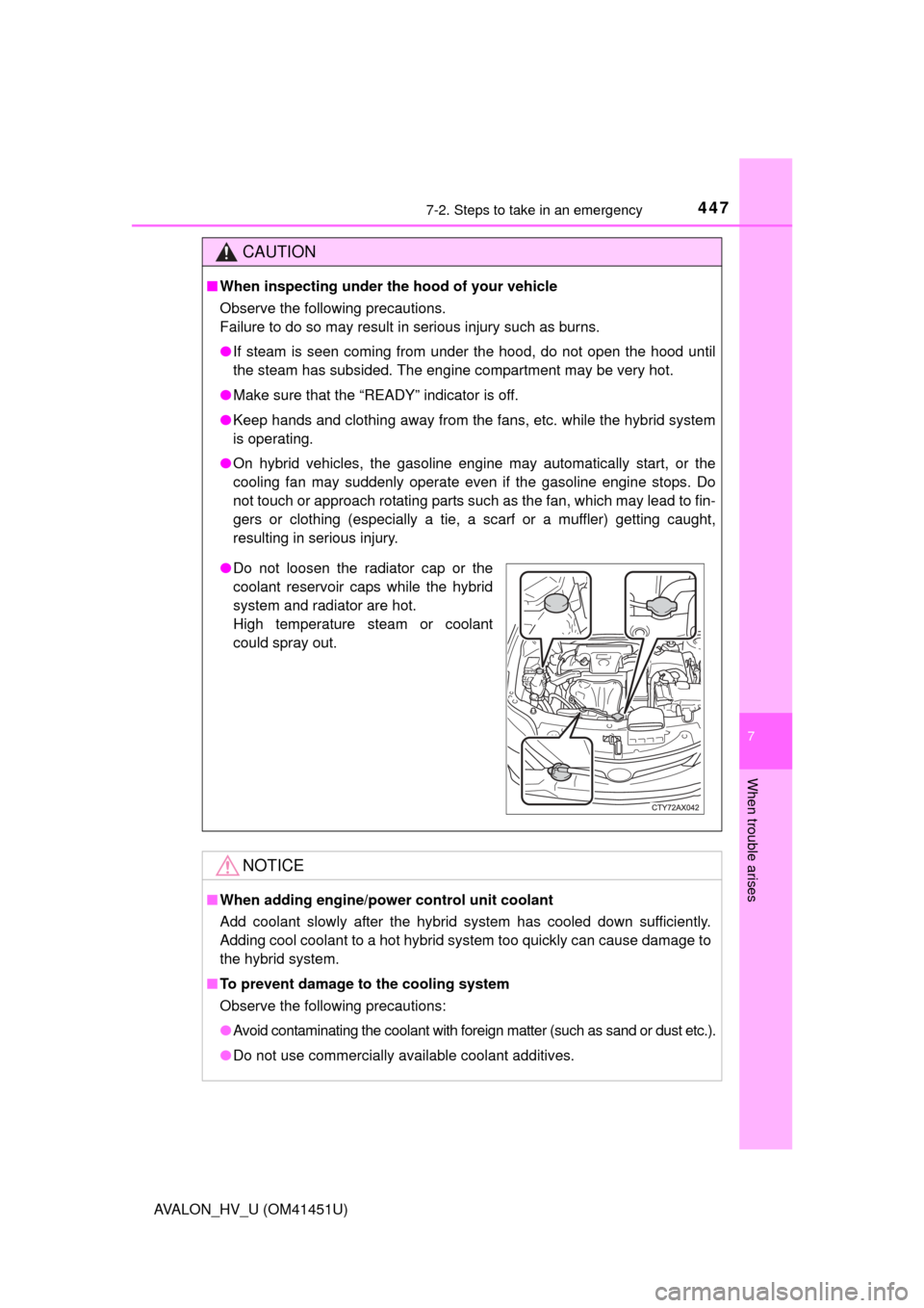 TOYOTA AVALON HYBRID 2013 XX40 / 4.G Owners Manual 4477-2. Steps to take in an emergency
7
When trouble arises
AVALON_HV_U (OM41451U)
CAUTION
■When inspecting under the hood of your vehicle
Observe the following precautions. 
Failure to do so may re