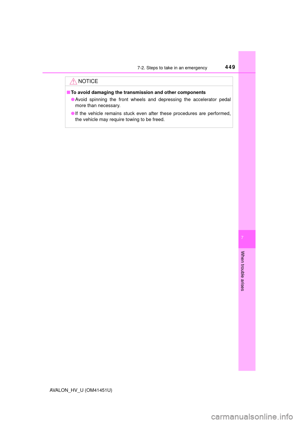 TOYOTA AVALON HYBRID 2013 XX40 / 4.G Owners Manual 4497-2. Steps to take in an emergency
7
When trouble arises
AVALON_HV_U (OM41451U)
NOTICE
■To avoid damaging the transm ission and other components
● Avoid spinning the front wheels and depressing