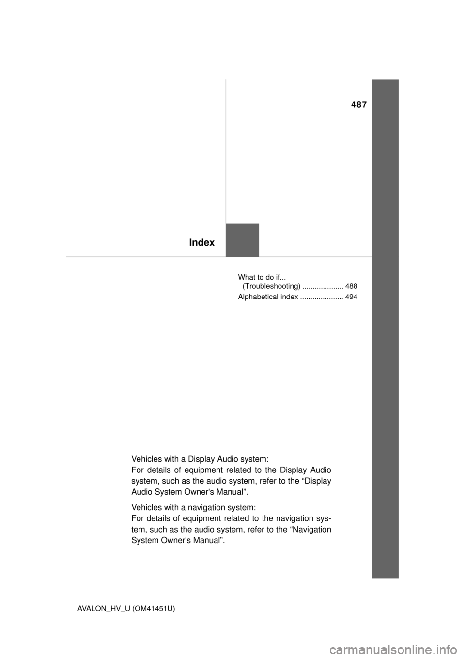 TOYOTA AVALON HYBRID 2013 XX40 / 4.G Owners Manual 487
Index
AVALON_HV_U (OM41451U)What to do if... 
(Troubleshooting) .................... 488
Alphabetical index ..................... 494
Vehicles with a Display Audio system:
For details of equipment