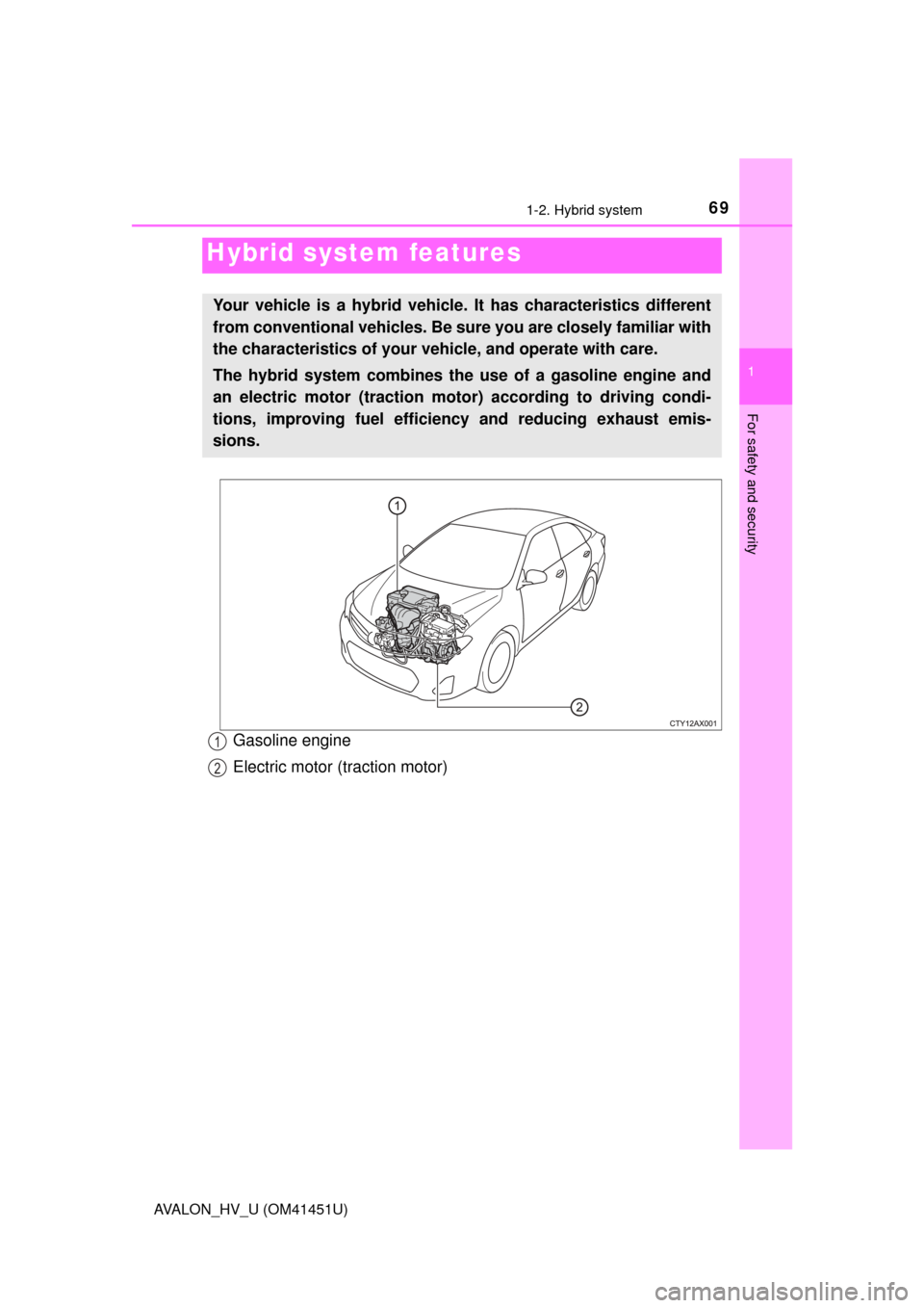 TOYOTA AVALON HYBRID 2013 XX40 / 4.G Owners Manual 69
1
For safety and security
AVALON_HV_U (OM41451U)
1-2. Hybrid system
Gasoline engine
Electric motor (traction motor)
Hybrid system features
Your vehicle is a hybrid vehicle. It has characteristics d