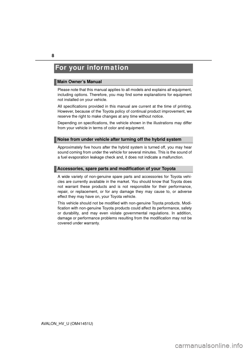 TOYOTA AVALON HYBRID 2013 XX40 / 4.G Owners Manual 8
AVALON_HV_U (OM41451U)Please note that this manual applies to all models and explains all equipment,
including options. Therefore, you may find some explanations for equipment
not installed on your 