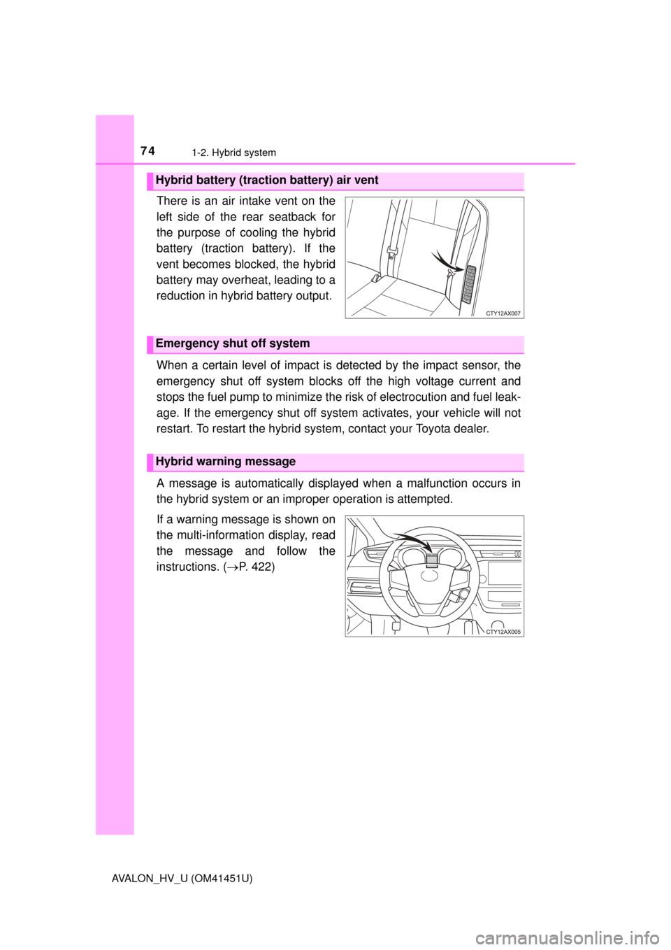 TOYOTA AVALON HYBRID 2013 XX40 / 4.G User Guide 741-2. Hybrid system
AVALON_HV_U (OM41451U)
There is an air intake vent on the
left side of the rear seatback for
the purpose of cooling the hybrid
battery (traction battery). If the
vent becomes bloc