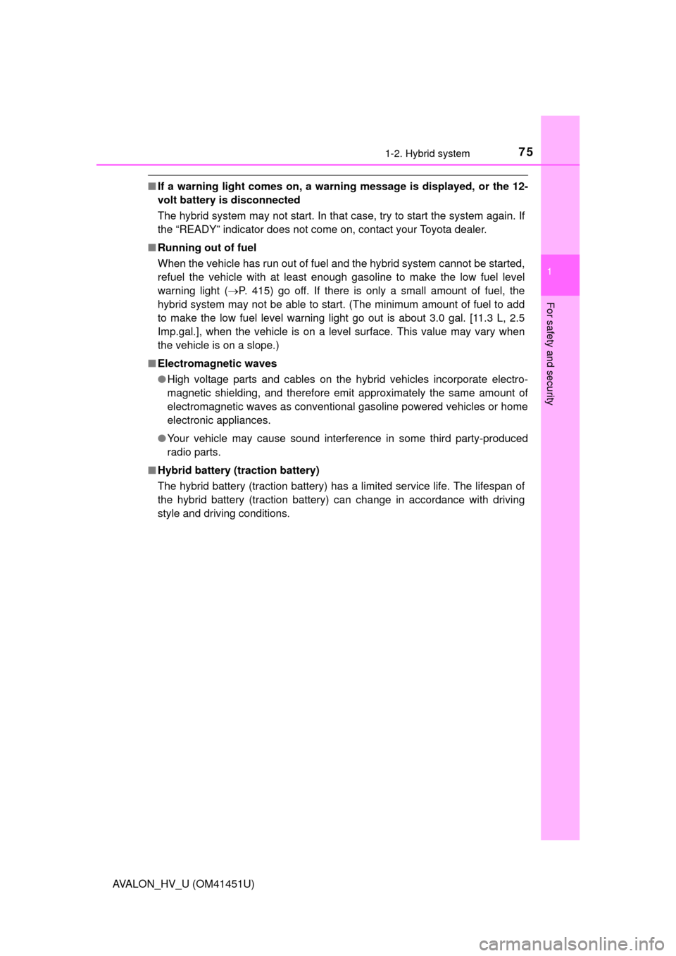 TOYOTA AVALON HYBRID 2013 XX40 / 4.G Manual PDF 751-2. Hybrid system
1
For safety and security
AVALON_HV_U (OM41451U)
■If a warning light comes on, a warn ing message is displayed, or the 12-
volt battery is disconnected
The hybrid system may not