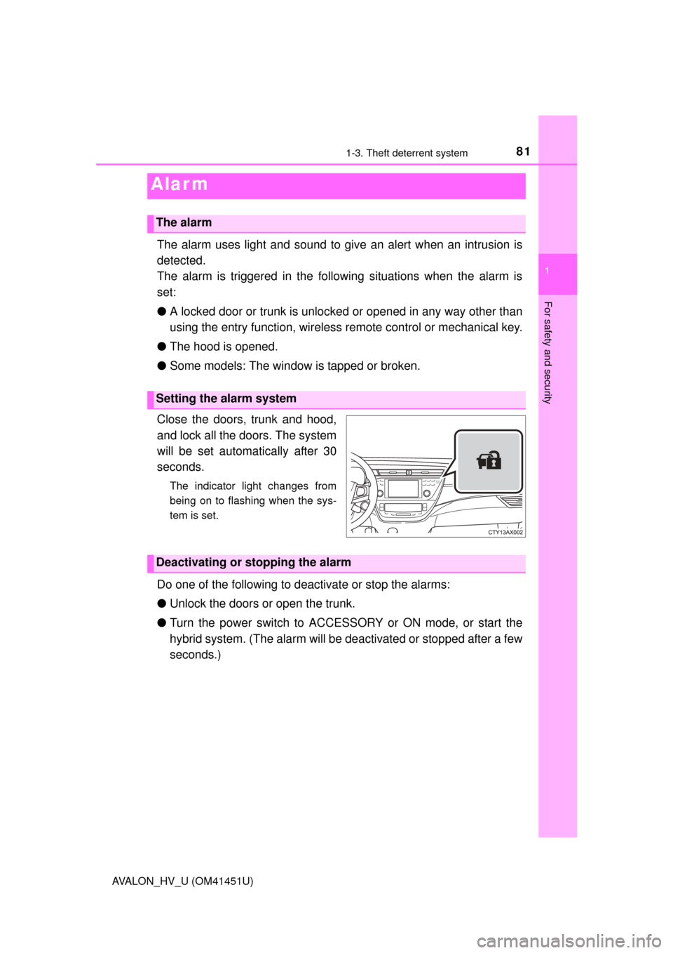 TOYOTA AVALON HYBRID 2013 XX40 / 4.G Manual Online 811-3. Theft deterrent system
1
For safety and security
AVALON_HV_U (OM41451U)
The alarm uses light and sound to give an alert when an intrusion is
detected.
The alarm is triggered in the following si