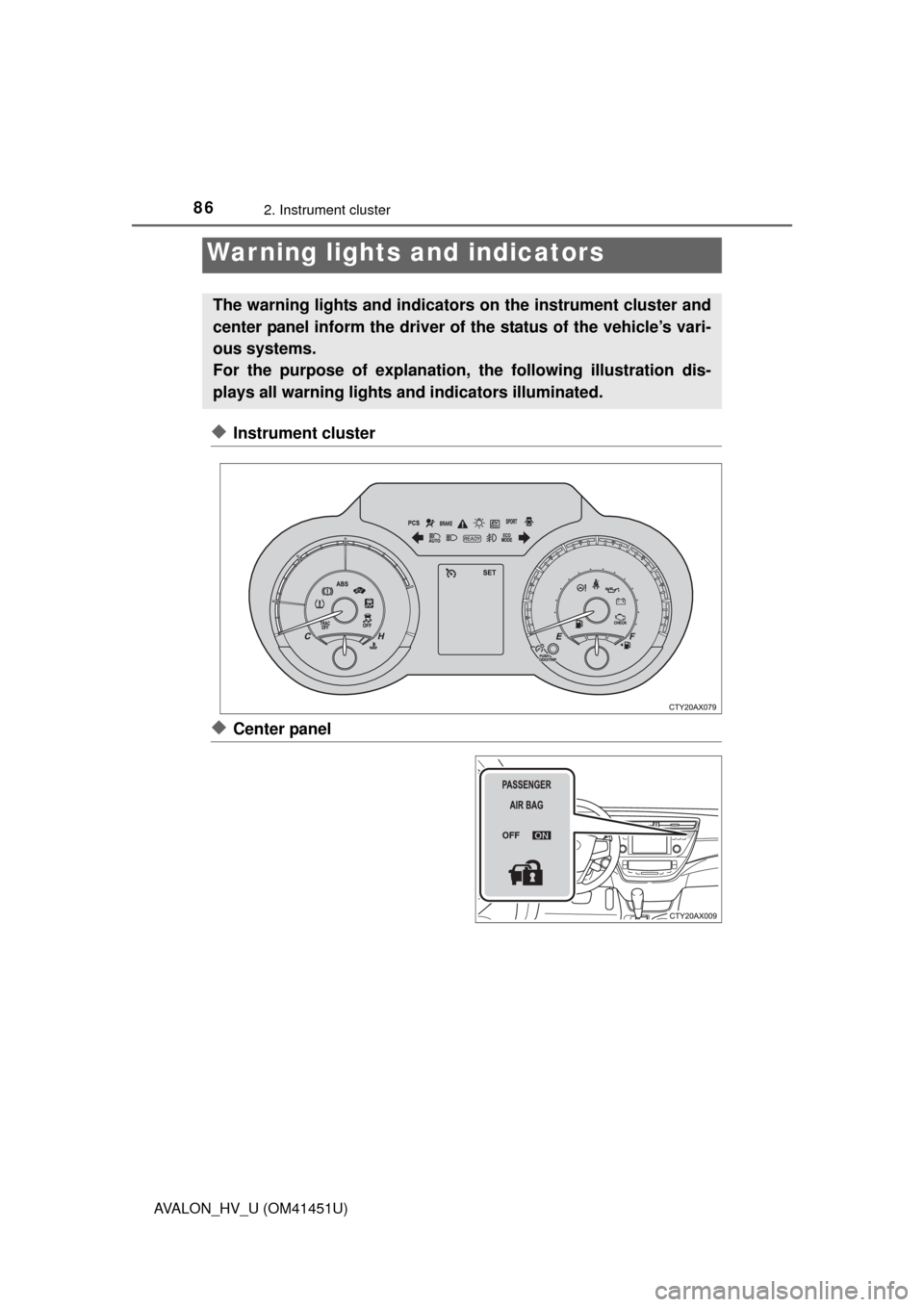 TOYOTA AVALON HYBRID 2013 XX40 / 4.G Owners Manual 86
AVALON_HV_U (OM41451U)
2. Instrument cluster
◆Instrument cluster
◆Center panel
War ning lights and indicators
The warning lights and indicators on the instrument cluster and
center panel inform