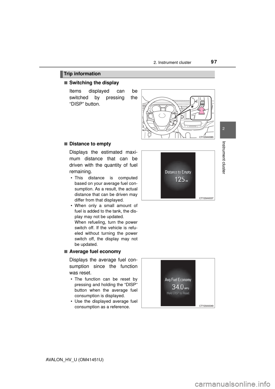 TOYOTA AVALON HYBRID 2013 XX40 / 4.G Owners Manual 972. Instrument cluster
2
Instrument cluster
AVALON_HV_U (OM41451U)■
Switching the display
Items displayed can be
switched by pressing the
“DISP” button. 
■Distance to empty
Displays the estim