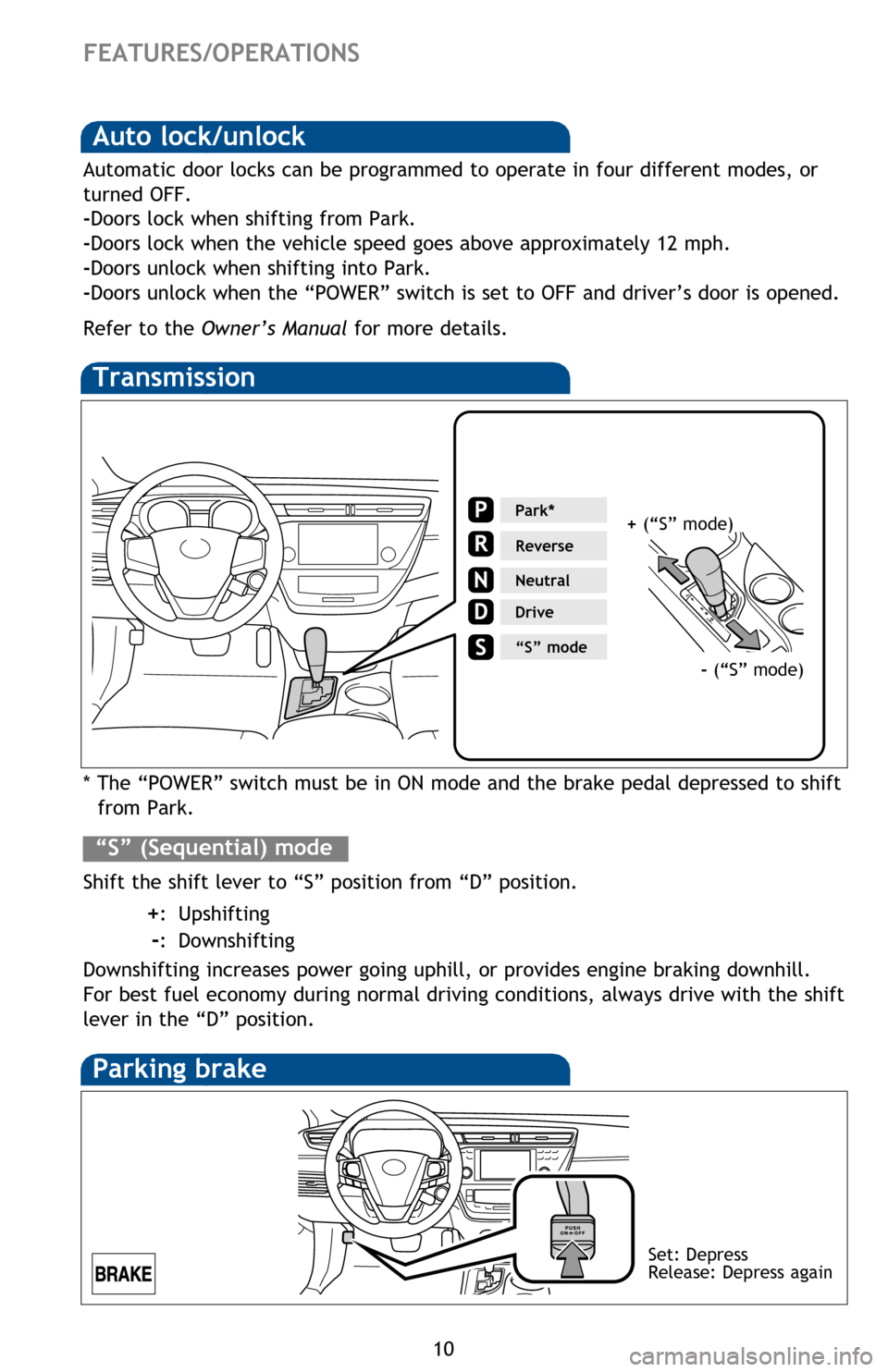 TOYOTA AVALON HYBRID 2013 XX40 / 4.G Quick Reference Guide 10
Transmission
* The “POWER” switch must be in ON mode and the brake pedal depressed to shift from Park.
Shift the shift lever to “S” position from “D” position.
+: Upshifting
-: TOYOTA AVALON HYBRID 2013 XX40 / 4.G Quick Reference Guide 10
Transmission
* The “POWER” switch must be in ON mode and the brake pedal depressed to shift from Park.
Shift the shift lever to “S” position from “D” position.
+: Upshifting
-: