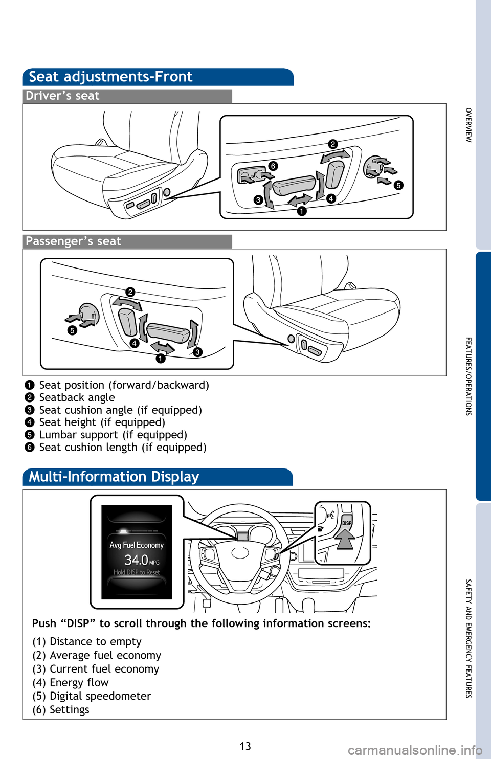 TOYOTA AVALON HYBRID 2013 XX40 / 4.G Quick Reference Guide OVERVIEW
FEATURES/OPERATIONS
SAFETY AND EMERGENCY FEATURES
13
Tilting operation
Seat adjustments-Front
Driver’s seat
Passenger’s seat
Seat position (forward/backward)
Seatback angle
Seat cushion a TOYOTA AVALON HYBRID 2013 XX40 / 4.G Quick Reference Guide OVERVIEW
FEATURES/OPERATIONS
SAFETY AND EMERGENCY FEATURES
13
Tilting operation
Seat adjustments-Front
Driver’s seat
Passenger’s seat
Seat position (forward/backward)
Seatback angle
Seat cushion a