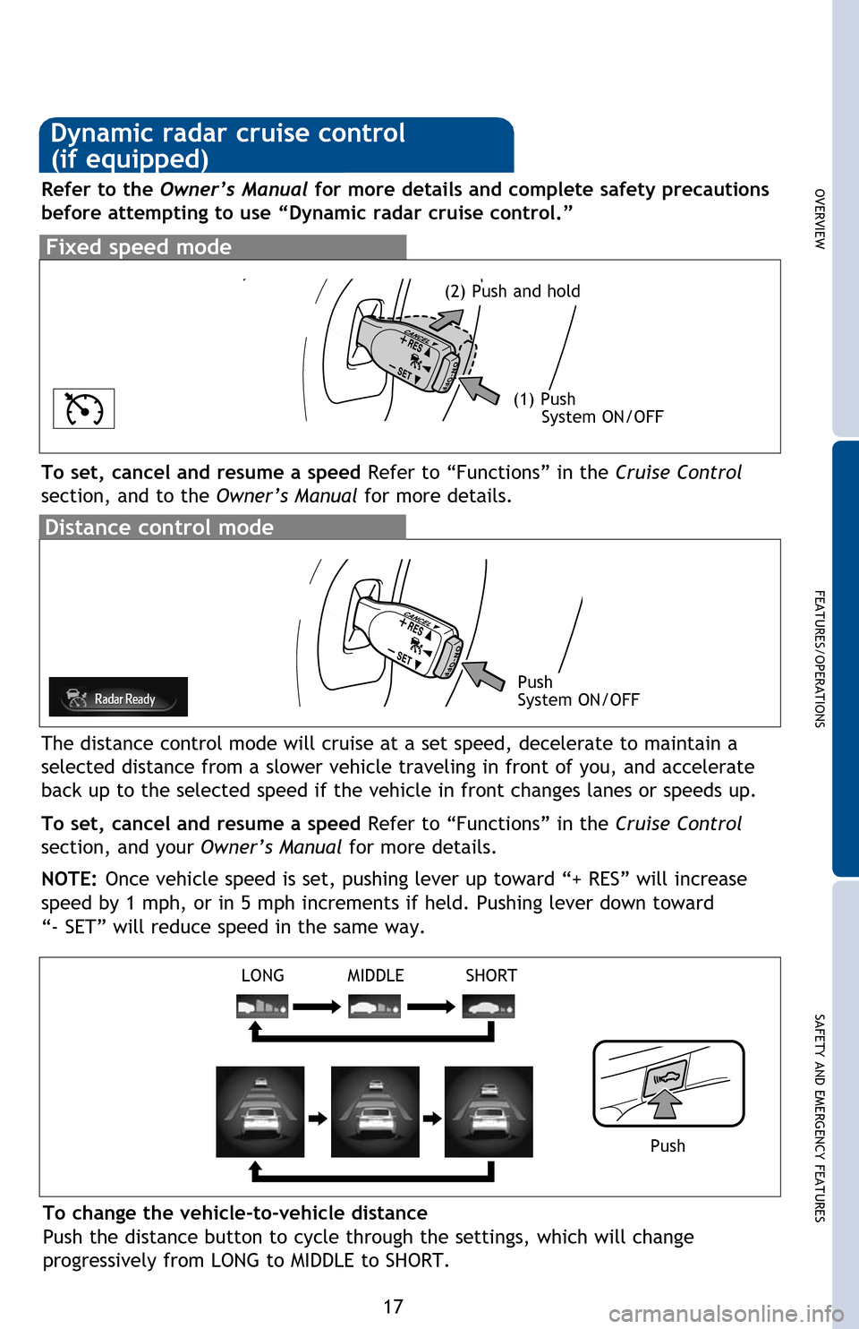 TOYOTA AVALON HYBRID 2013 XX40 / 4.G Quick Reference Guide OVERVIEW
FEATURES/OPERATIONS
SAFETY AND EMERGENCY FEATURES
17
1 The set speed may also be cancelled by depressing the brake pedal.2 The set speed may be resumed once vehicle speed exceeds 25 mph.
Sys TOYOTA AVALON HYBRID 2013 XX40 / 4.G Quick Reference Guide OVERVIEW
FEATURES/OPERATIONS
SAFETY AND EMERGENCY FEATURES
17
1 The set speed may also be cancelled by depressing the brake pedal.2 The set speed may be resumed once vehicle speed exceeds 25 mph.
Sys