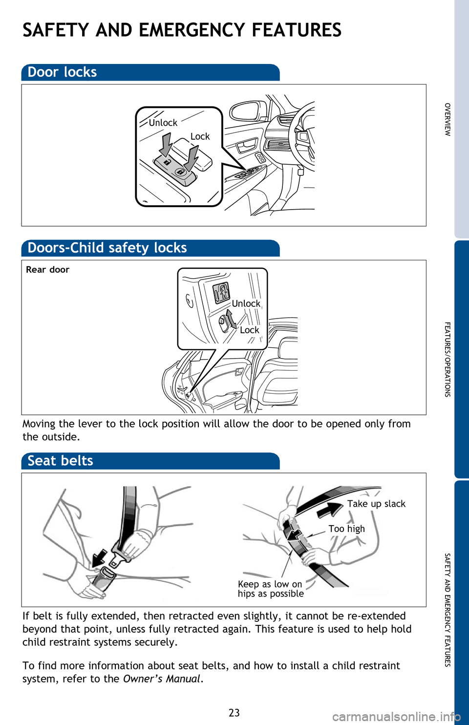 TOYOTA AVALON HYBRID 2013 XX40 / 4.G Quick Reference Guide OVERVIEW
FEATURES/OPERATIONS
SAFETY AND EMERGENCY FEATURES
23
Door locks
Lock
Unlock
SAFETY AND EMERGENCY FEATURES
Moving the lever to the lock position will allow the door to be opened only from 
the