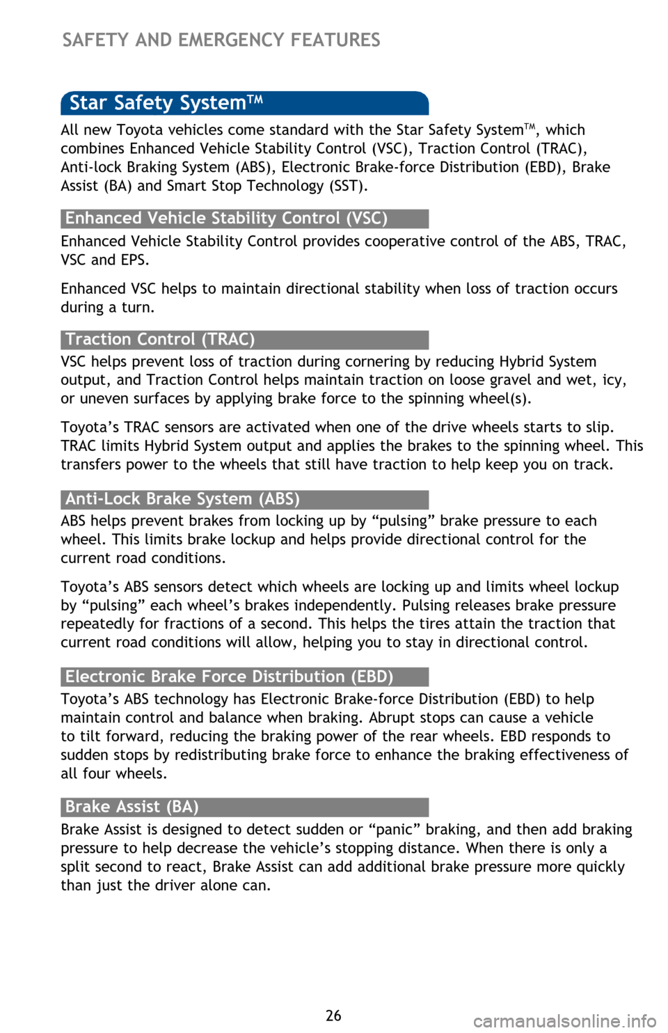 TOYOTA AVALON HYBRID 2013 XX40 / 4.G Quick Reference Guide 26
Star Safety SystemTM
Enhanced Vehicle Stability Control provides cooperative control of the ABS, TRAC, 
VSC and EPS.
Enhanced VSC helps to maintain directional stability when loss of traction occur