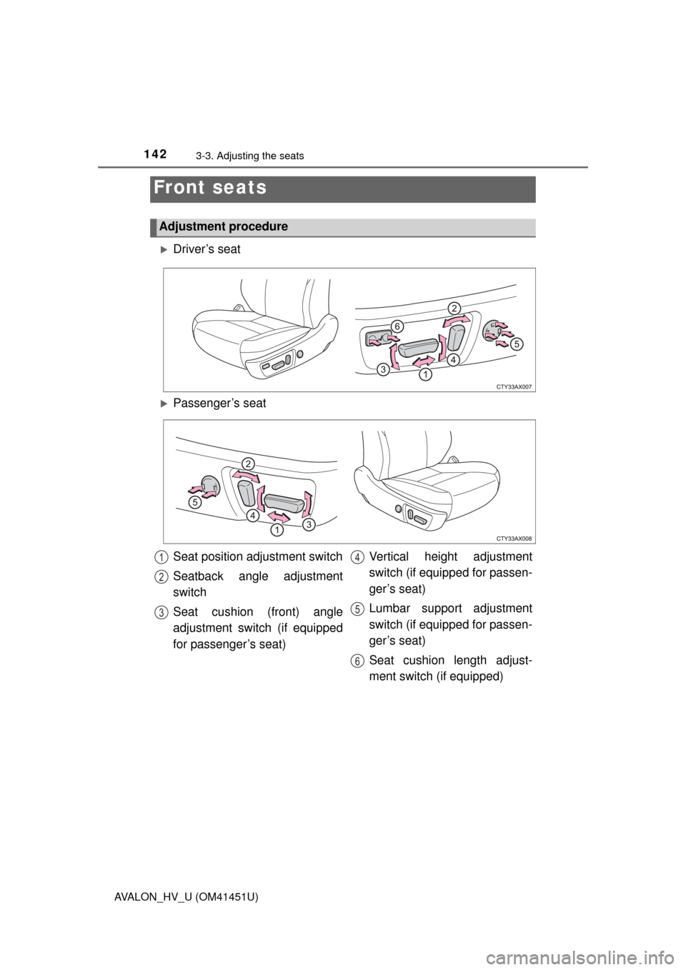 TOYOTA AVALON HYBRID 2014 XX40 / 4.G Owners Manual 142
AVALON_HV_U (OM41451U)
3-3. Adjusting the seats
Driver’s seat
Front seats
Adjustment procedure
Passenger’s seat
Seat position adjustment switch
Seatback angle adjustment
switch
Seat cush TOYOTA AVALON HYBRID 2014 XX40 / 4.G Owners Manual 142
AVALON_HV_U (OM41451U)
3-3. Adjusting the seats
Driver’s seat
Front seats
Adjustment procedure
Passenger’s seat
Seat position adjustment switch
Seatback angle adjustment
switch
Seat cush