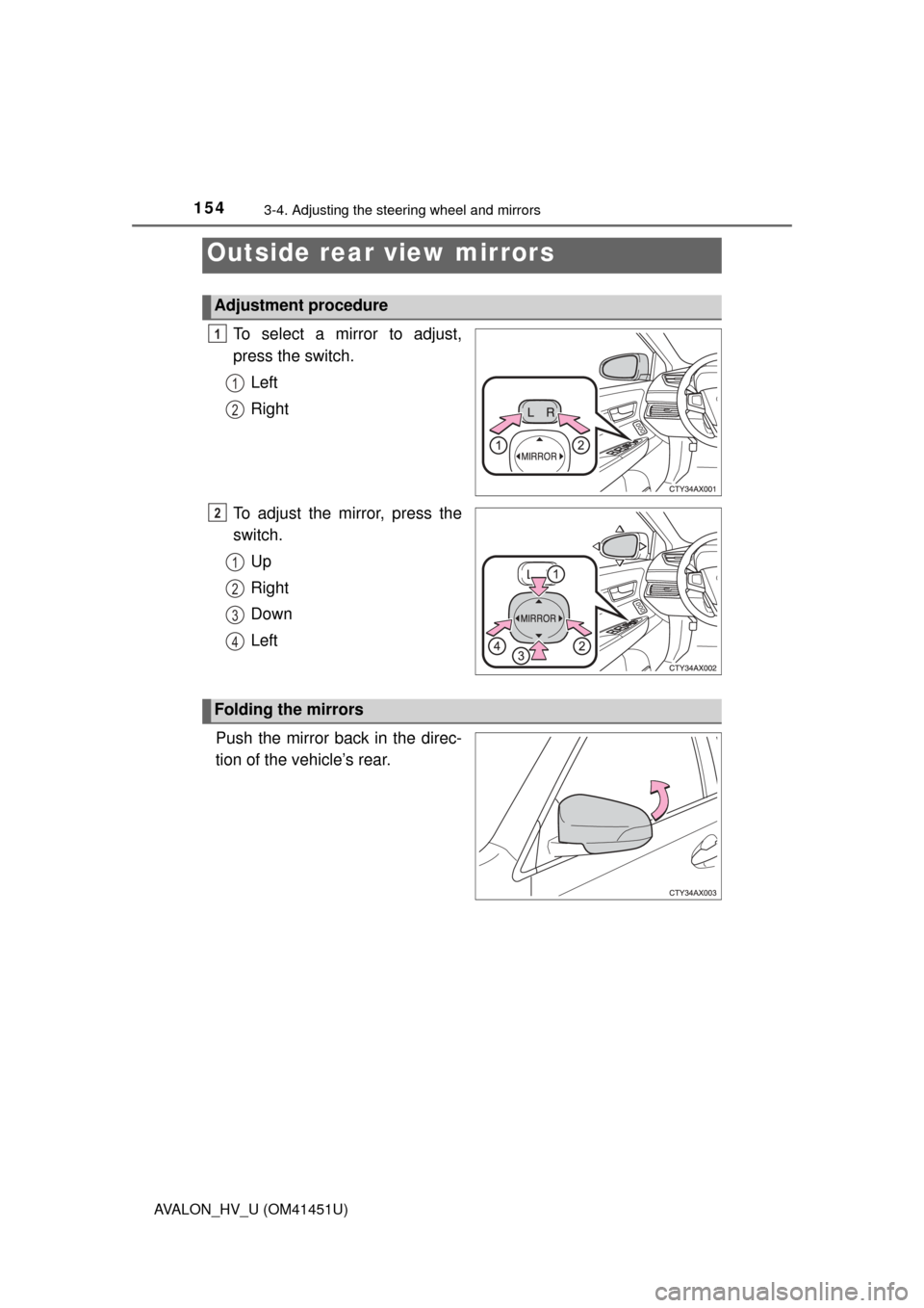 TOYOTA AVALON HYBRID 2014 XX40 / 4.G Owners Manual 1543-4. Adjusting the steering wheel and mirrors
AVALON_HV_U (OM41451U)
To select a mirror to adjust,
press the switch.Left
Right
To adjust the mirror, press the
switch. Up
Right
Down
Left
Push the mi TOYOTA AVALON HYBRID 2014 XX40 / 4.G Owners Manual 1543-4. Adjusting the steering wheel and mirrors
AVALON_HV_U (OM41451U)
To select a mirror to adjust,
press the switch.Left
Right
To adjust the mirror, press the
switch. Up
Right
Down
Left
Push the mi
