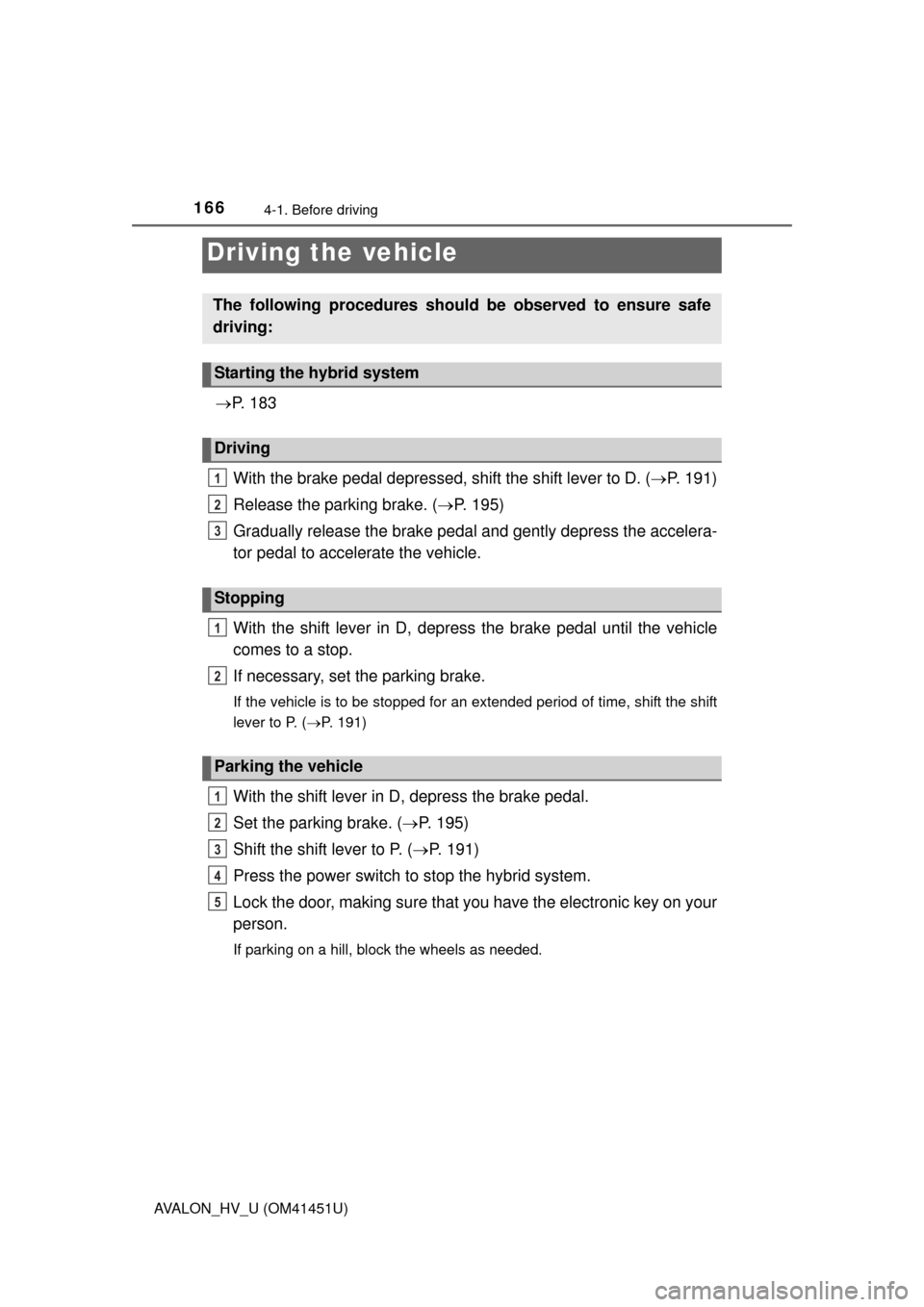 TOYOTA AVALON HYBRID 2014 XX40 / 4.G Owners Manual 166
AVALON_HV_U (OM41451U)
4-1. Before driving
P. 1 8 3
With the brake pedal depressed, shift the shift lever to D. ( P. 191)
Release the parking brake. ( P. 195)
Gradually release the brake TOYOTA AVALON HYBRID 2014 XX40 / 4.G Owners Manual 166
AVALON_HV_U (OM41451U)
4-1. Before driving
P. 1 8 3
With the brake pedal depressed, shift the shift lever to D. ( P. 191)
Release the parking brake. ( P. 195)
Gradually release the brake