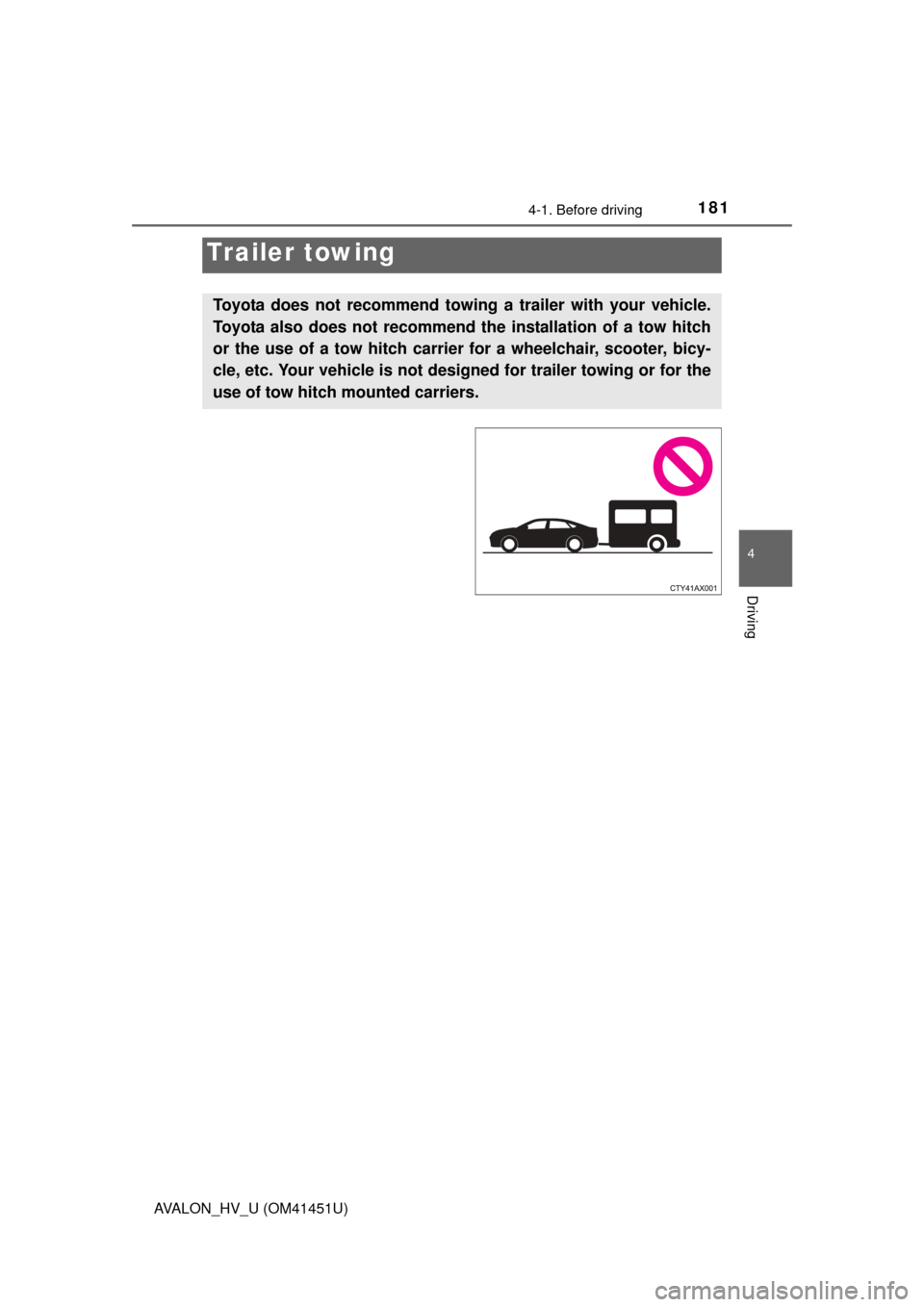 TOYOTA AVALON HYBRID 2014 XX40 / 4.G Owners Manual 1814-1. Before driving
4
Driving
AVALON_HV_U (OM41451U)
Trailer towing
Toyota does not recommend towing a trailer with your vehicle.
Toyota also does not recommend th e installation of a tow hitch
or TOYOTA AVALON HYBRID 2014 XX40 / 4.G Owners Manual 1814-1. Before driving
4
Driving
AVALON_HV_U (OM41451U)
Trailer towing
Toyota does not recommend towing a trailer with your vehicle.
Toyota also does not recommend th e installation of a tow hitch
or