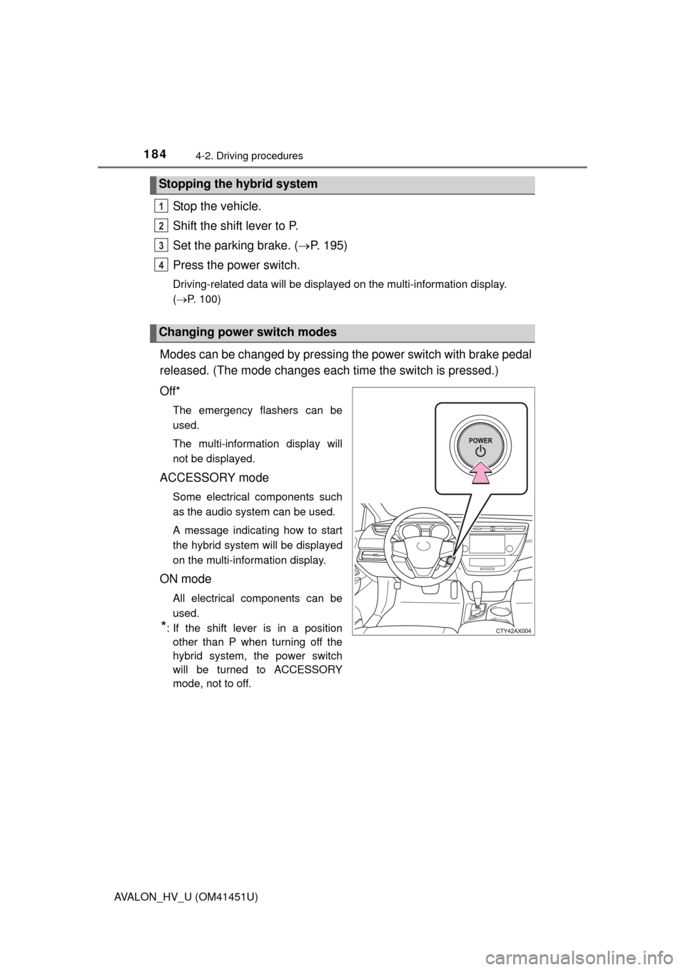 TOYOTA AVALON HYBRID 2014 XX40 / 4.G Owners Manual 1844-2. Driving procedures
AVALON_HV_U (OM41451U)
Stop the vehicle.
Shift the shift lever to P.
Set the parking brake. (P. 195)
Press the power switch.
Driving-related data will be displayed on the TOYOTA AVALON HYBRID 2014 XX40 / 4.G Owners Manual 1844-2. Driving procedures
AVALON_HV_U (OM41451U)
Stop the vehicle.
Shift the shift lever to P.
Set the parking brake. (P. 195)
Press the power switch.
Driving-related data will be displayed on the