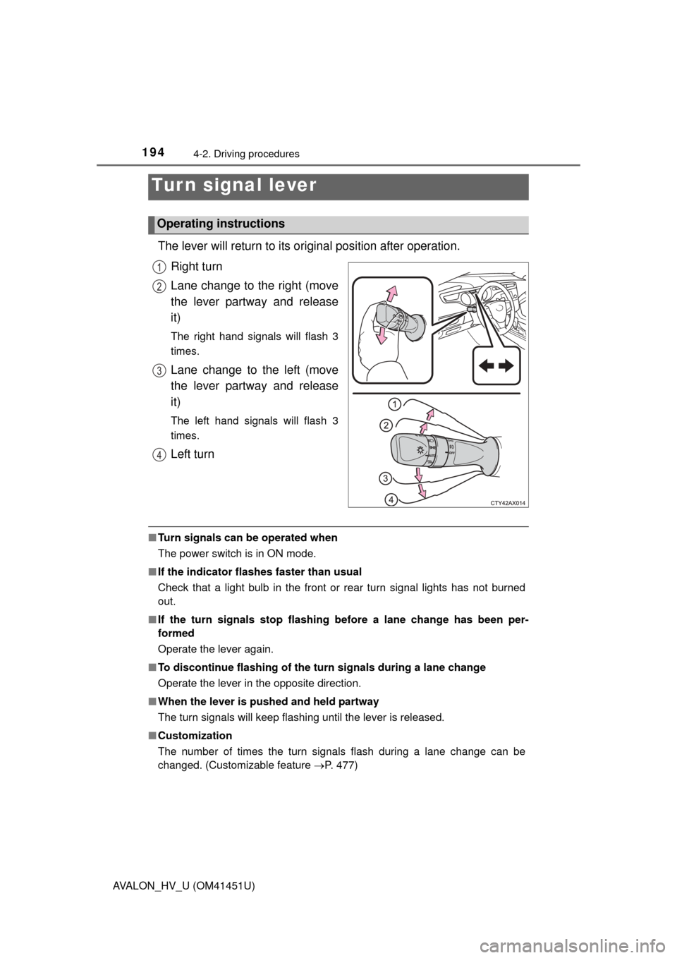 TOYOTA AVALON HYBRID 2014 XX40 / 4.G Owners Manual 1944-2. Driving procedures
AVALON_HV_U (OM41451U)
The lever will return to its original position after operation.
Right turn
Lane change to the right (move
the lever partway and release
it)
The right TOYOTA AVALON HYBRID 2014 XX40 / 4.G Owners Manual 1944-2. Driving procedures
AVALON_HV_U (OM41451U)
The lever will return to its original position after operation.
Right turn
Lane change to the right (move
the lever partway and release
it)
The right