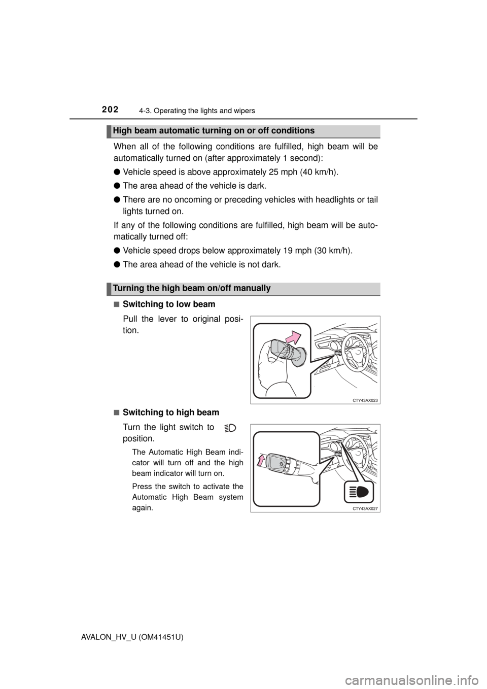 TOYOTA AVALON HYBRID 2014 XX40 / 4.G Owners Manual 2024-3. Operating the lights and wipers
AVALON_HV_U (OM41451U)
When all of the following conditions are fulfilled, high beam will be
automatically turned on (after approximately 1 second):
●Vehicle 