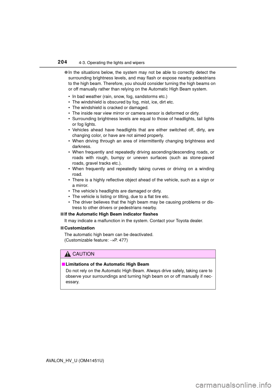 TOYOTA AVALON HYBRID 2014 XX40 / 4.G Owners Manual 2044-3. Operating the lights and wipers
AVALON_HV_U (OM41451U)●
In the situations below, the system may not be able to correctly detect the
surrounding brightness levels, and may flash or expose nea