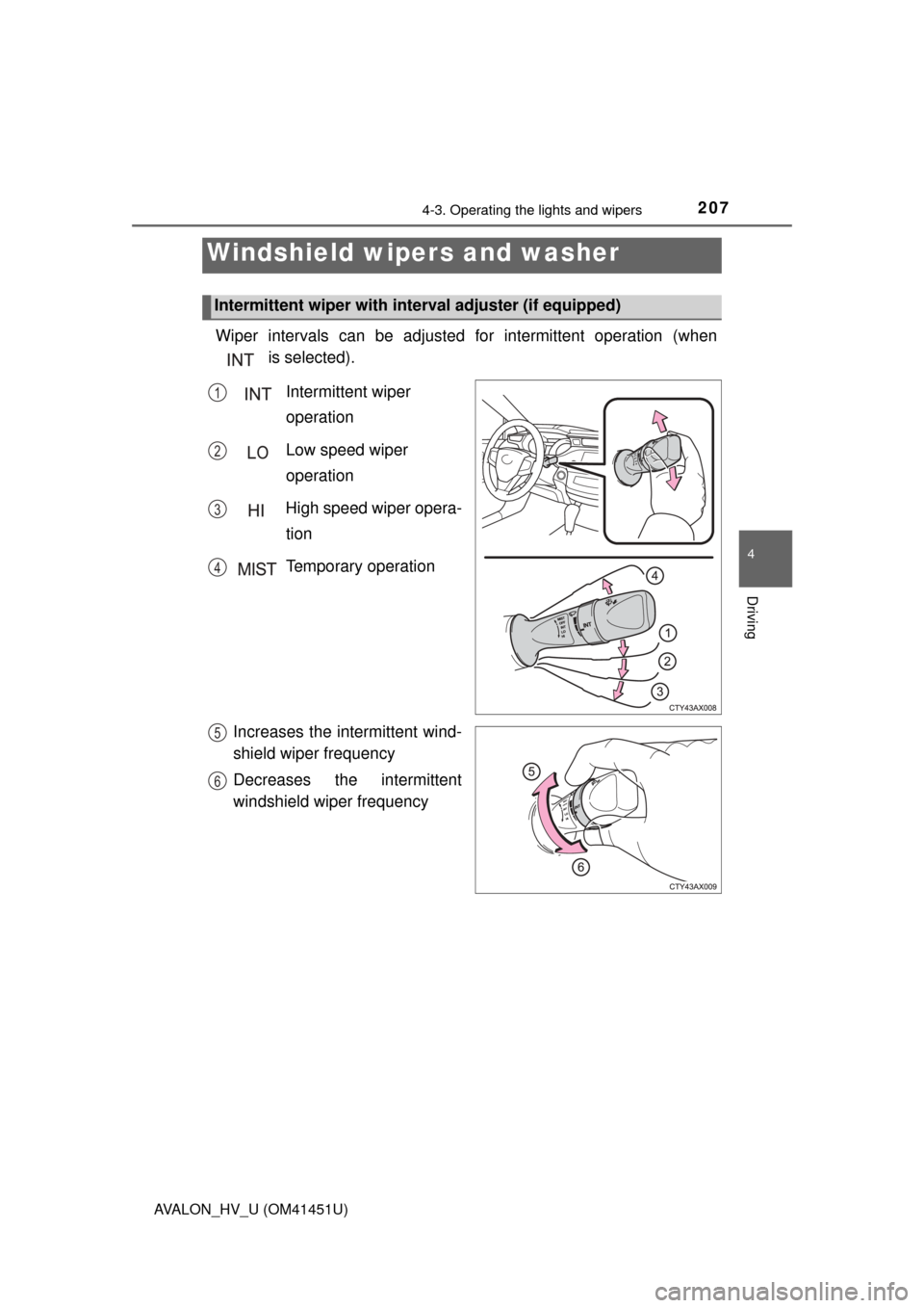 TOYOTA AVALON HYBRID 2014 XX40 / 4.G Owners Manual 2074-3. Operating the lights and wipers
4
Driving
AVALON_HV_U (OM41451U)
Wiper intervals can be adjusted for intermittent operation (when is selected).
Intermittent wiper operation
Low speed wiper TOYOTA AVALON HYBRID 2014 XX40 / 4.G Owners Manual 2074-3. Operating the lights and wipers
4
Driving
AVALON_HV_U (OM41451U)
Wiper intervals can be adjusted for intermittent operation (when is selected).
Intermittent wiper operation
Low speed wiper