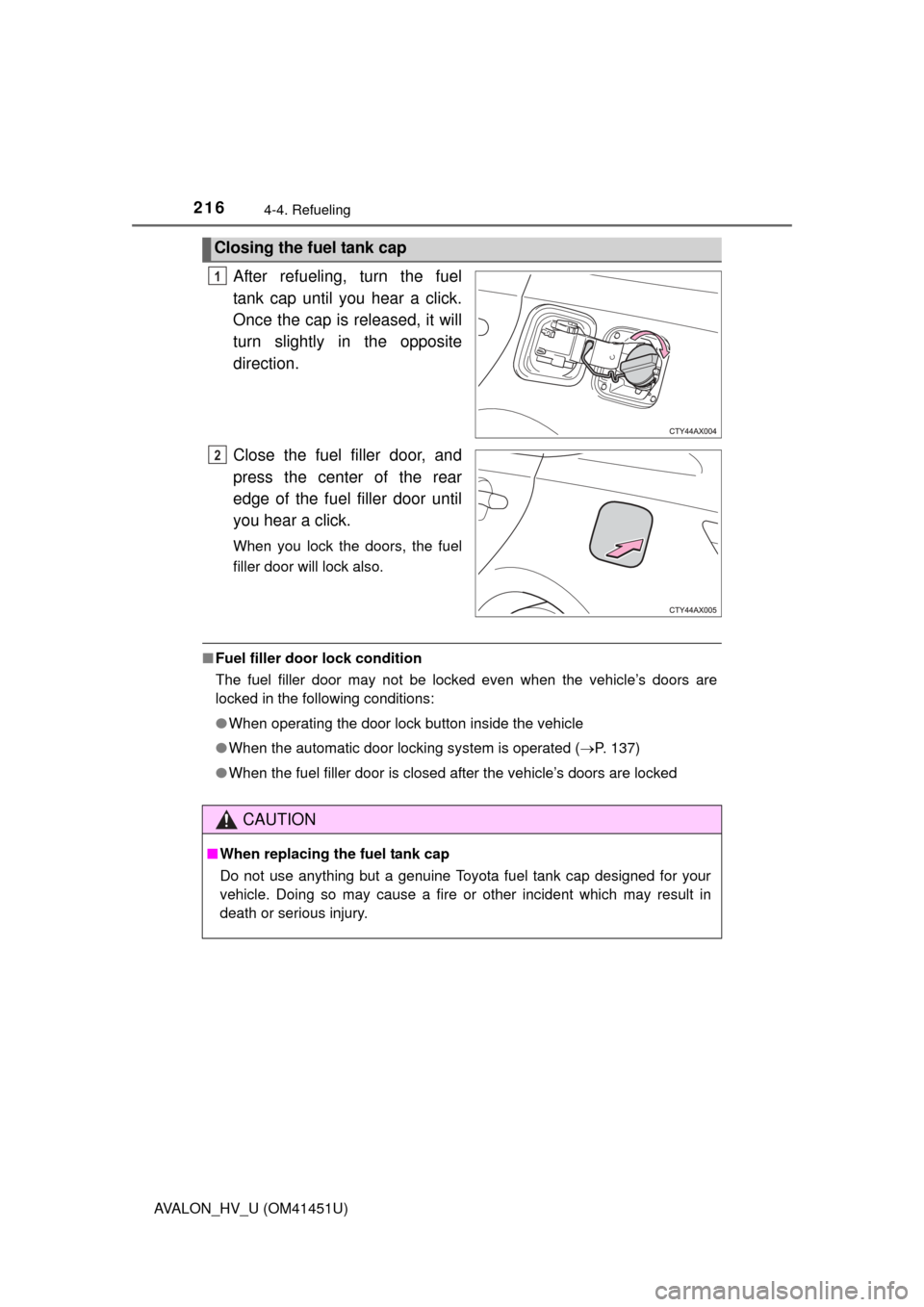 TOYOTA AVALON HYBRID 2014 XX40 / 4.G Owners Manual 2164-4. Refueling
AVALON_HV_U (OM41451U)
After refueling, turn the fuel
tank cap until you hear a click.
Once the cap is released, it will
turn slightly in the opposite
direction.
Close the fuel fille TOYOTA AVALON HYBRID 2014 XX40 / 4.G Owners Manual 2164-4. Refueling
AVALON_HV_U (OM41451U)
After refueling, turn the fuel
tank cap until you hear a click.
Once the cap is released, it will
turn slightly in the opposite
direction.
Close the fuel fille