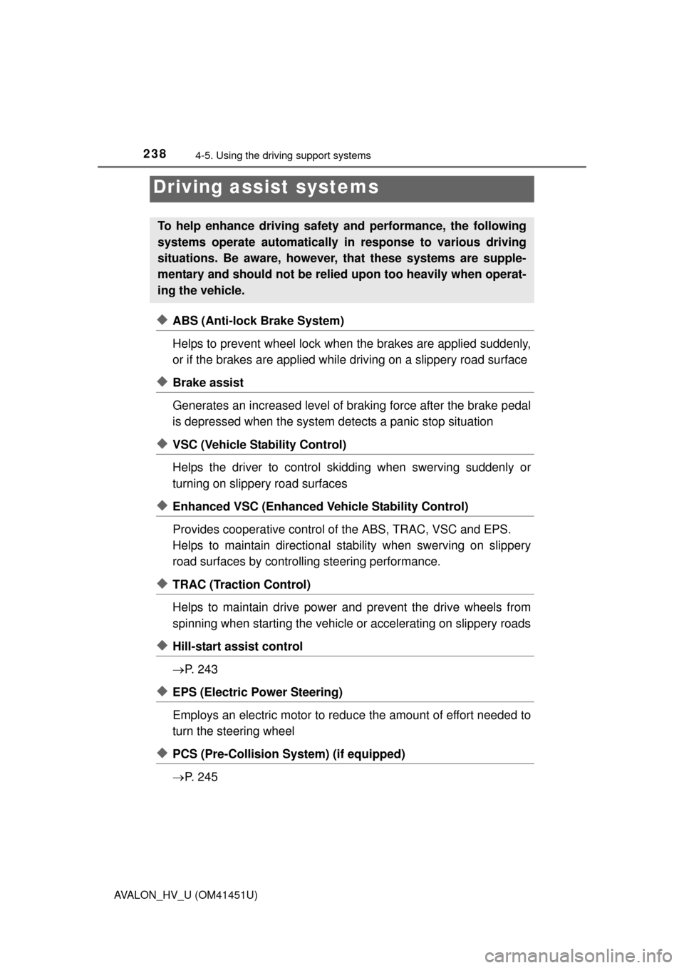 TOYOTA AVALON HYBRID 2014 XX40 / 4.G Owners Manual 2384-5. Using the driving support systems
AVALON_HV_U (OM41451U)
◆ABS (Anti-lock Brake System)
Helps to prevent wheel lock when the brakes are applied suddenly,
or if the brakes are applied while dr TOYOTA AVALON HYBRID 2014 XX40 / 4.G Owners Manual 2384-5. Using the driving support systems
AVALON_HV_U (OM41451U)
◆ABS (Anti-lock Brake System)
Helps to prevent wheel lock when the brakes are applied suddenly,
or if the brakes are applied while dr