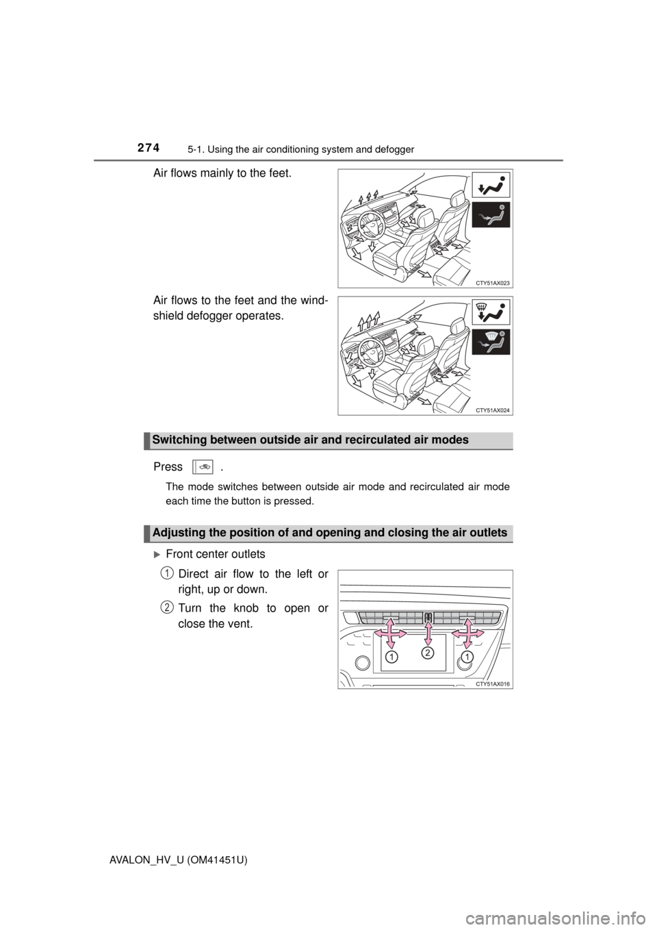 TOYOTA AVALON HYBRID 2014 XX40 / 4.G Owners Manual 2745-1. Using the air conditioning system and defogger
AVALON_HV_U (OM41451U)
Air flows mainly to the feet.
Air flows to the feet and the wind-
shield defogger operates.
Press .
The mode switches betw TOYOTA AVALON HYBRID 2014 XX40 / 4.G Owners Manual 2745-1. Using the air conditioning system and defogger
AVALON_HV_U (OM41451U)
Air flows mainly to the feet.
Air flows to the feet and the wind-
shield defogger operates.
Press .
The mode switches betw