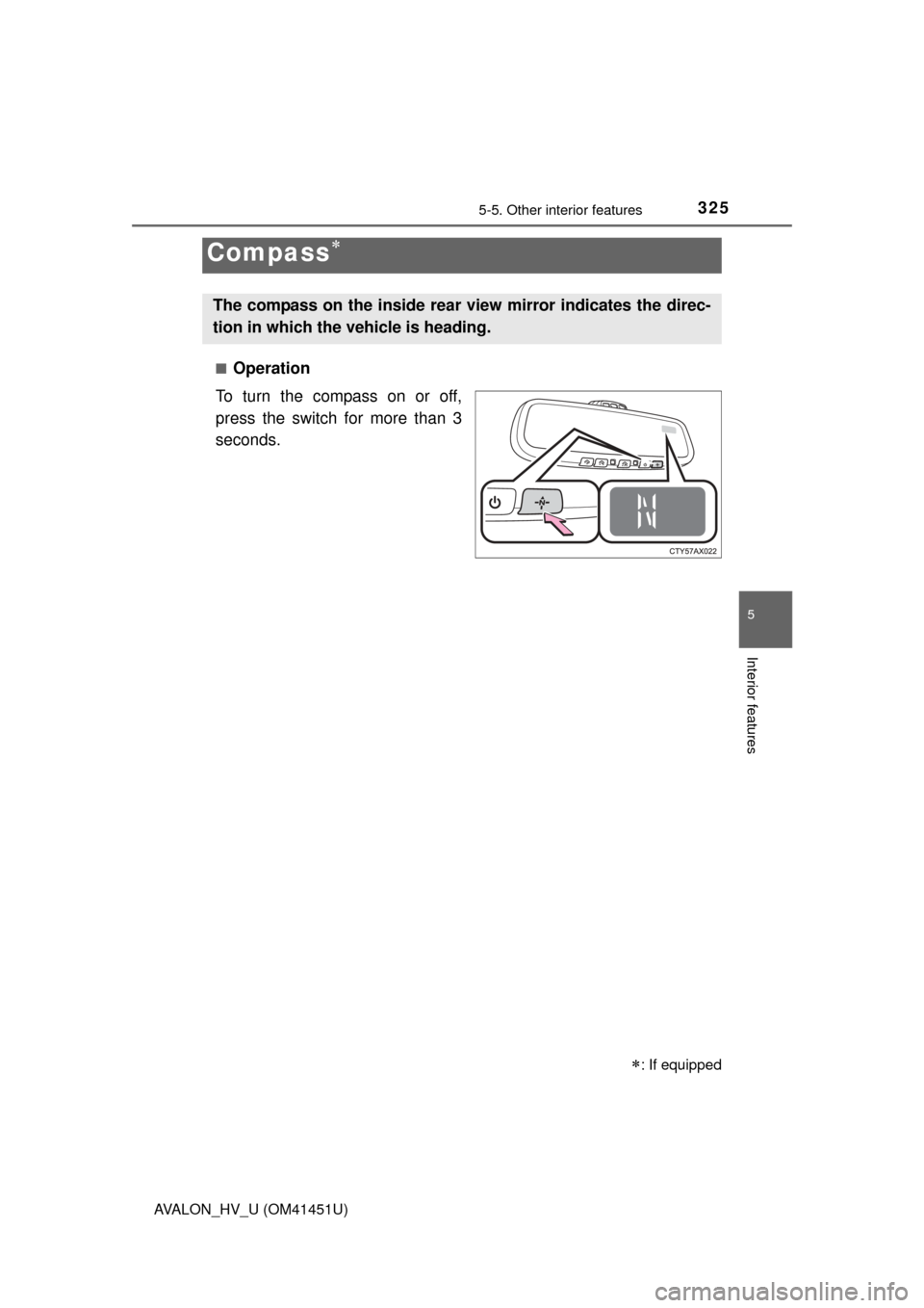 TOYOTA AVALON HYBRID 2014 XX40 / 4.G Owners Manual 3255-5. Other interior features
5
Interior features
AVALON_HV_U (OM41451U)■
Operation
To turn the compass on or off,
press the switch for more than 3
seconds.
Compass
: If equipped
The compass TOYOTA AVALON HYBRID 2014 XX40 / 4.G Owners Manual 3255-5. Other interior features
5
Interior features
AVALON_HV_U (OM41451U)■
Operation
To turn the compass on or off,
press the switch for more than 3
seconds.
Compass
: If equipped
The compass